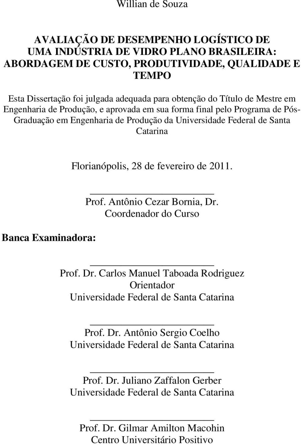 Examinadora: Florianópolis, 28 de fevereiro de 2011. Prof. Antônio Cezar Bornia, Dr. Coordenador do Curso Prof. Dr. Carlos Manuel Taboada Rodriguez Orientador Universidade Federal de Santa Catarina Prof.