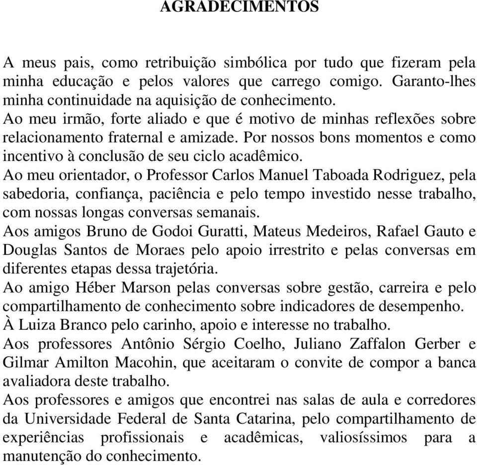 Ao meu orientador, o Professor Carlos Manuel Taboada Rodriguez, pela sabedoria, confiança, paciência e pelo tempo investido nesse trabalho, com nossas longas conversas semanais.