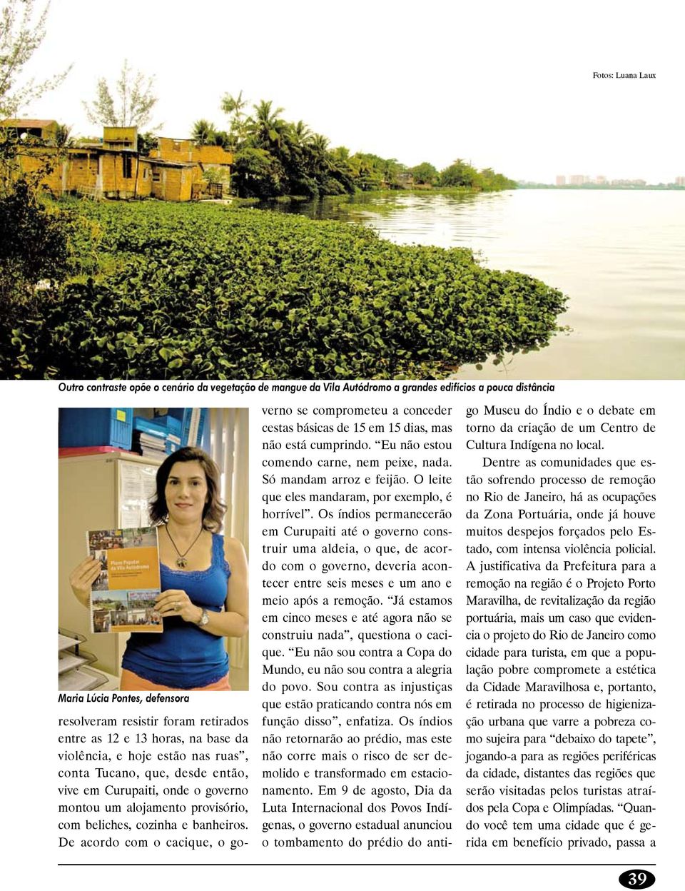 beliches, cozinha e banheiros. De acordo com o cacique, o governo se comprometeu a conceder cestas básicas de 15 em 15 dias, mas não está cumprindo. Eu não estou comendo carne, nem peixe, nada.