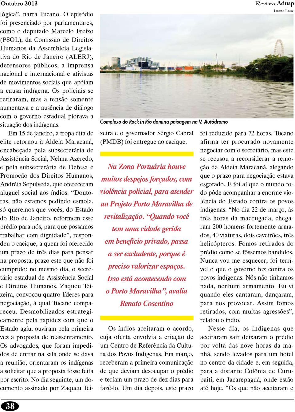 imprensa nacional e internacional e ativistas de movimentos sociais que apóiam a causa indígena.