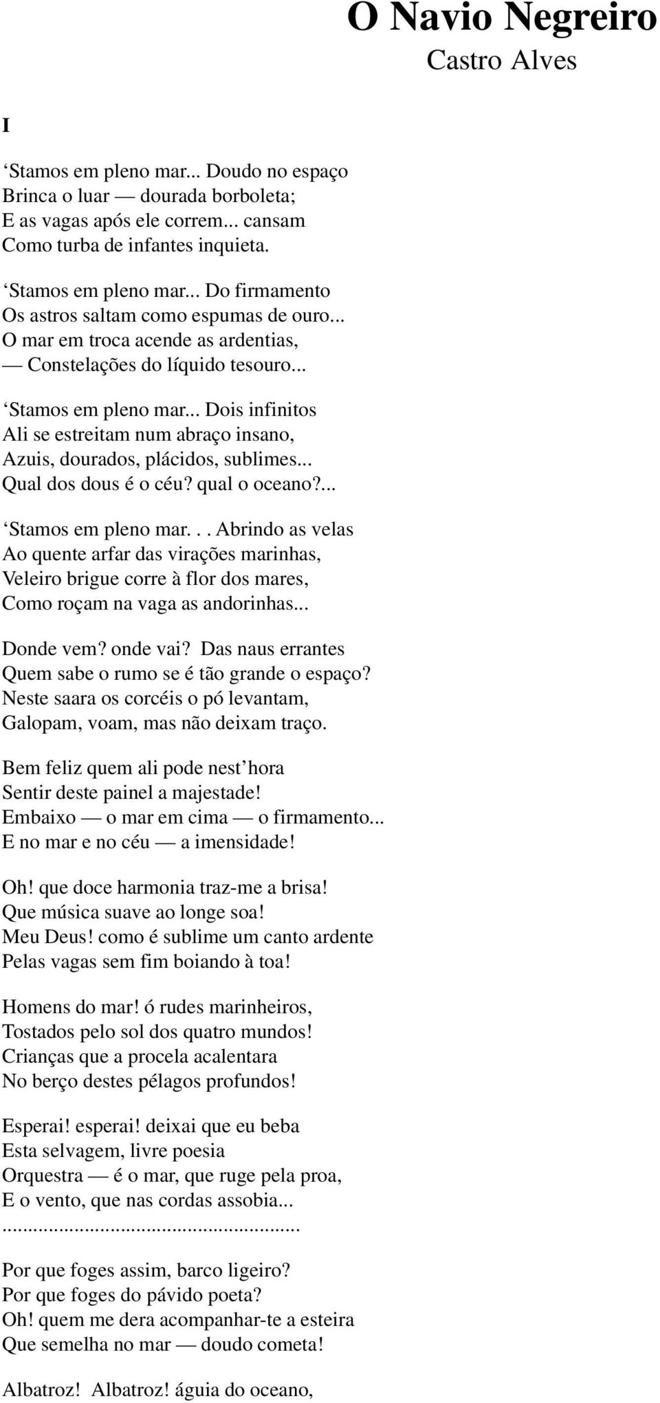 .. Qual dos dous é o céu? qual o oceano?... Stamos em pleno mar... Abrindo as velas Ao quente arfar das virações marinhas, Veleiro brigue corre à flor dos mares, Como roçam na vaga as andorinhas.