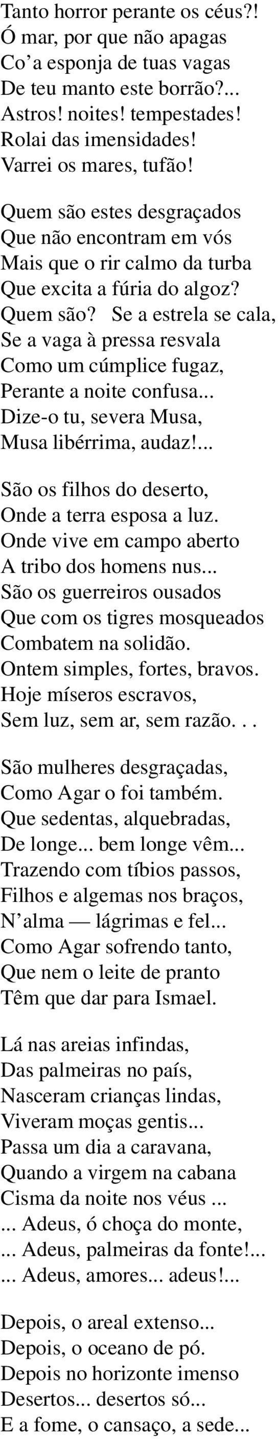 Se a estrela se cala, Se a vaga à pressa resvala Como um cúmplice fugaz, Perante a noite confusa... Dize-o tu, severa Musa, Musa libérrima, audaz!... São os filhos do deserto, Onde a terra esposa a luz.