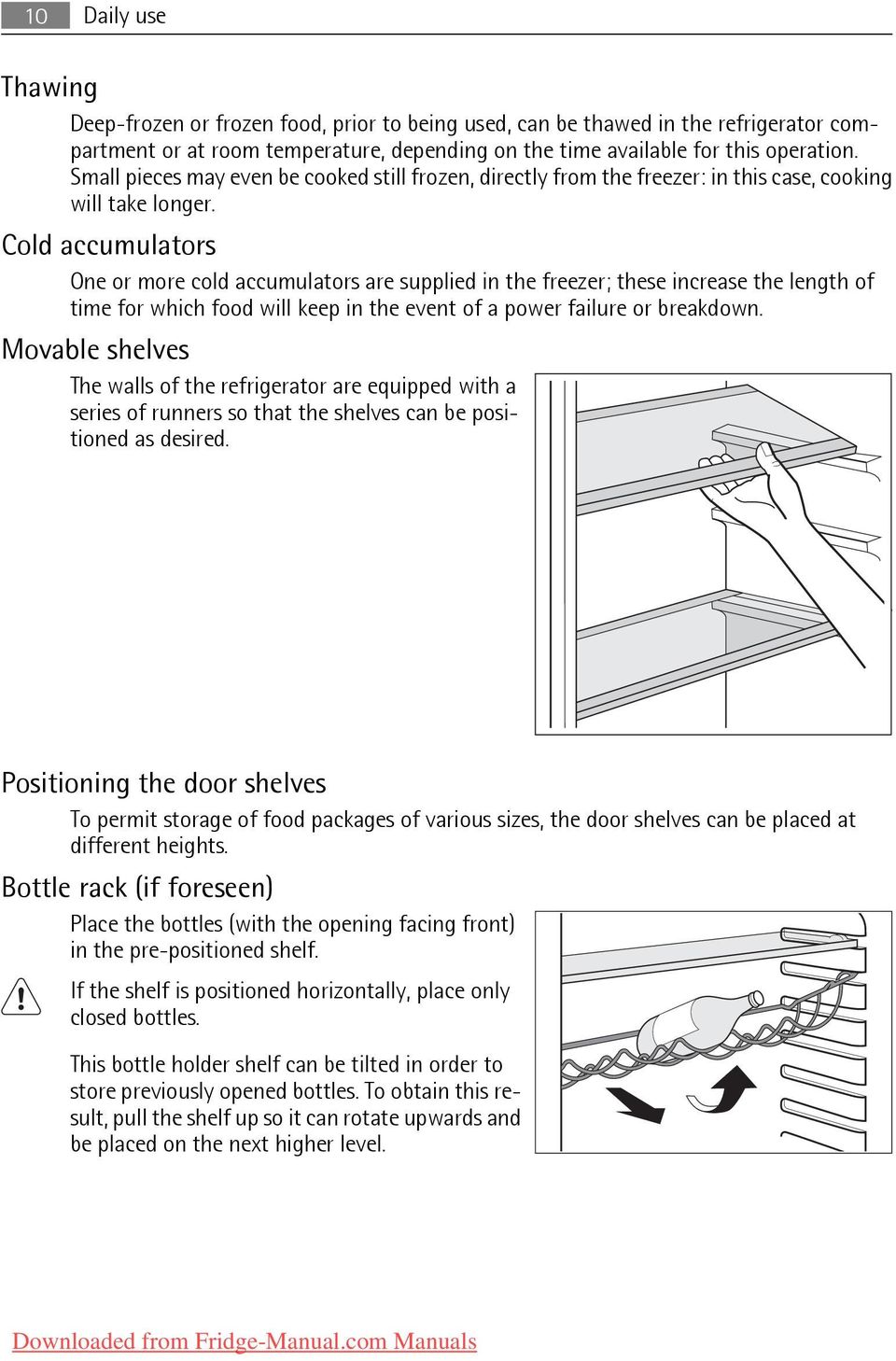 Cold accumulators One or more cold accumulators are supplied in the freezer; these increase the length of time for which food will keep in the event of a power failure or breakdown.