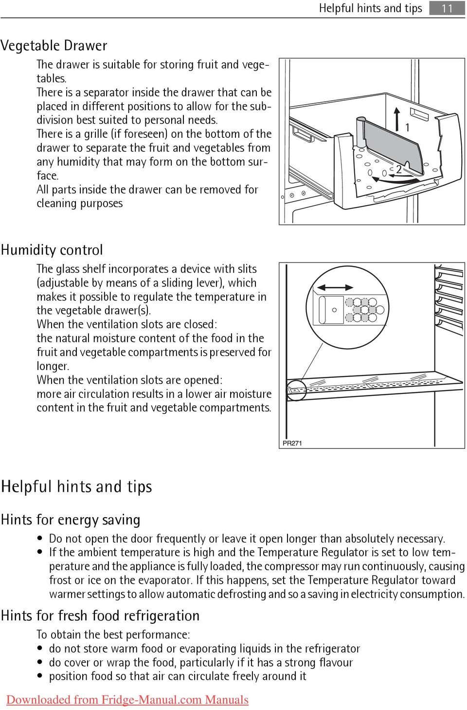 There is a grille (if foreseen) on the bottom of the drawer to separate the fruit and vegetables from any humidity that may form on the bottom surface.