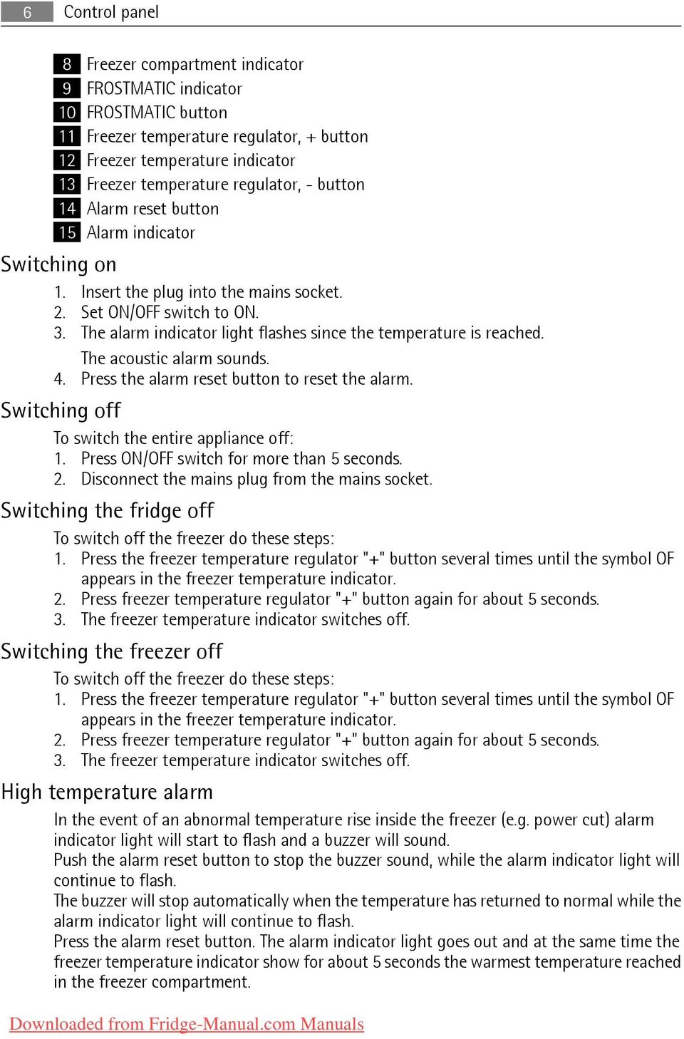 The alarm indicator light flashes since the temperature is reached. The acoustic alarm sounds. 4. Press the alarm reset button to reset the alarm. Switching off To switch the entire appliance off: 1.