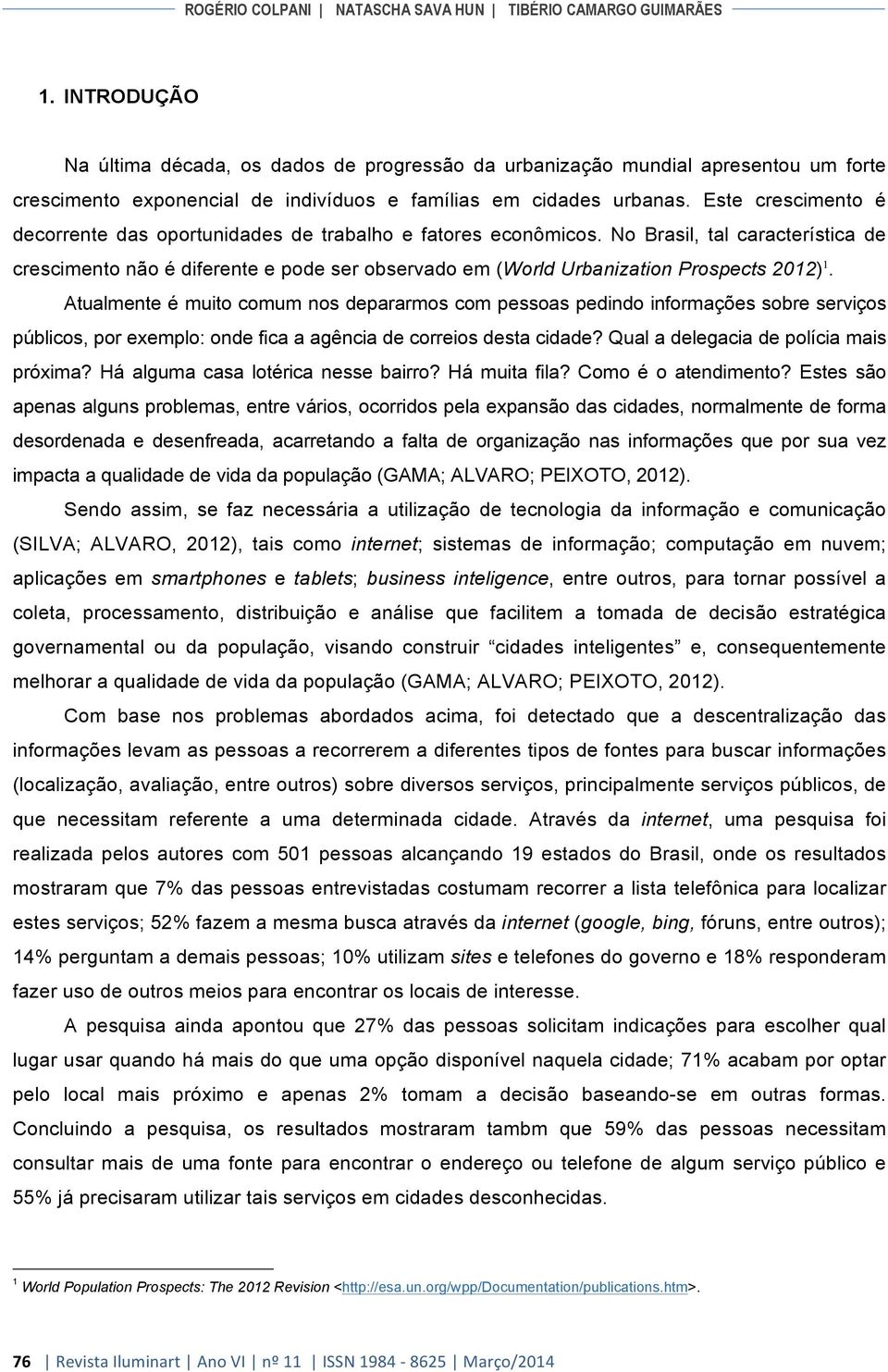 Este crescimento é decorrente das oportunidades de trabalho e fatores econômicos.