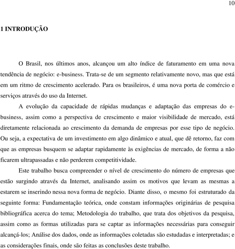 A evolução da capacidade de rápidas mudanças e adaptação das empresas do e- business, assim como a perspectiva de crescimento e maior visibilidade de mercado, está diretamente relacionada ao