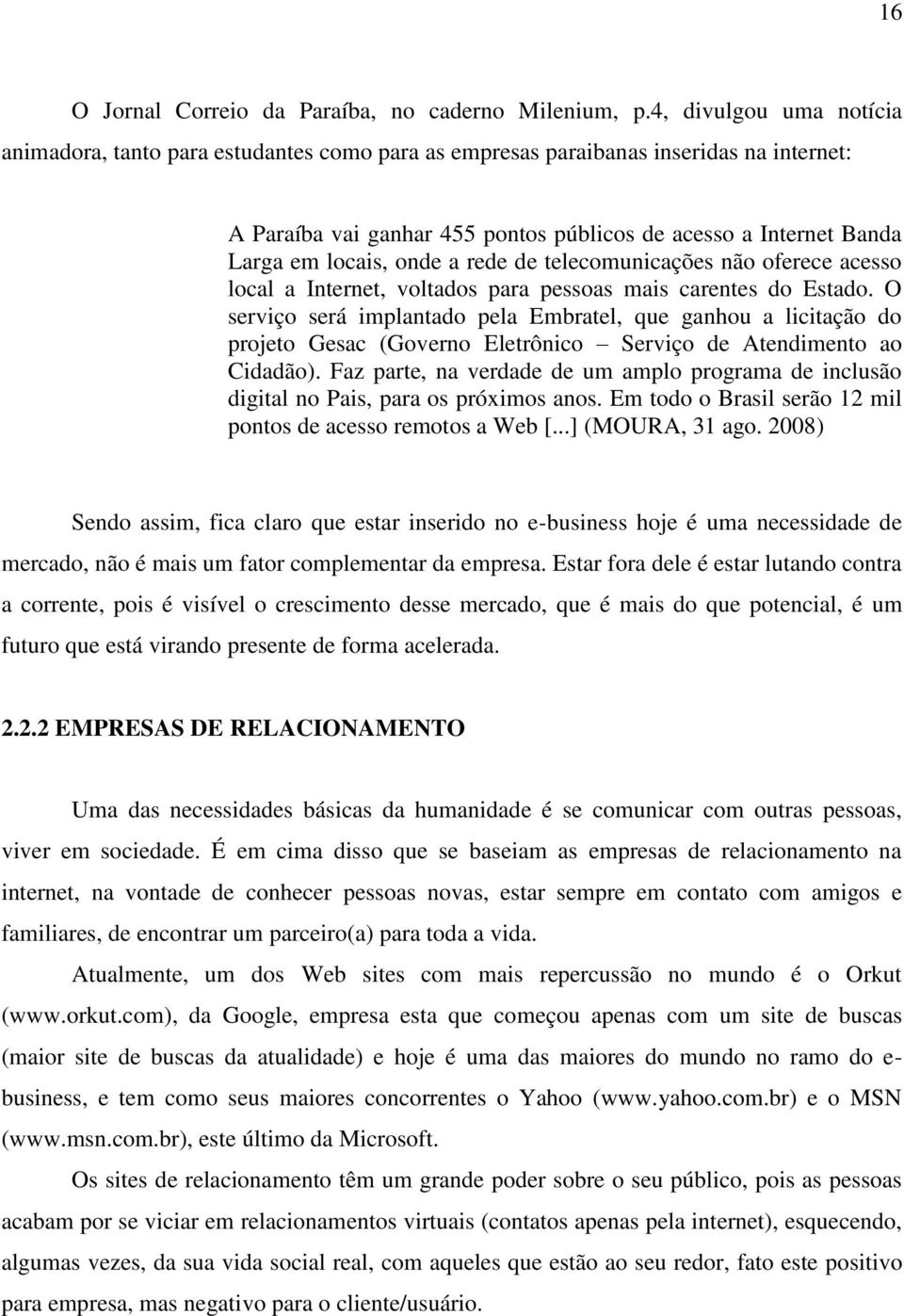 onde a rede de telecomunicações não oferece acesso local a Internet, voltados para pessoas mais carentes do Estado.