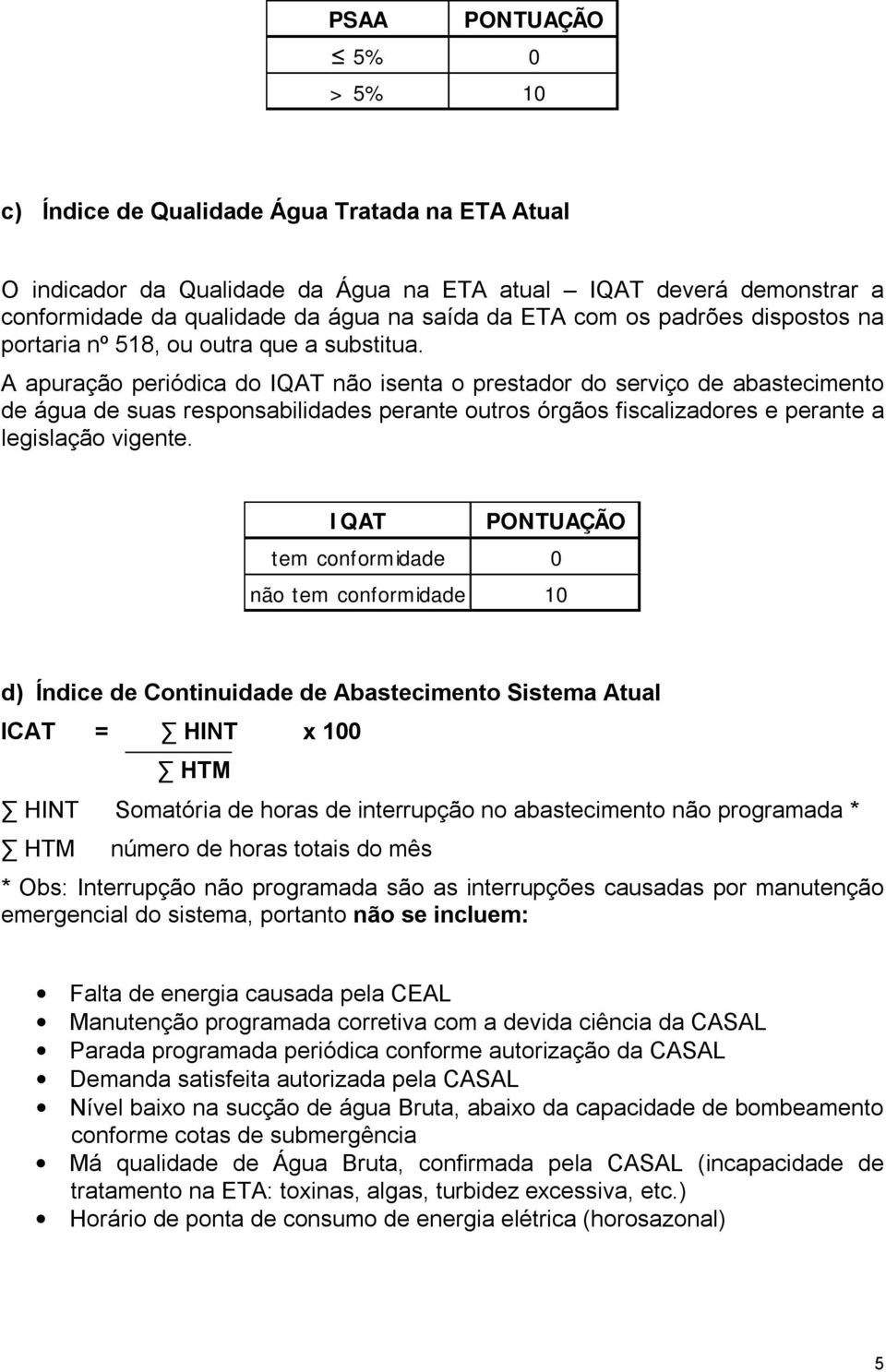 A apuração periódica do IQAT não isenta o prestador do serviço de abastecimento de água de suas responsabilidades perante outros órgãos fiscalizadores e perante a legislação vigente.