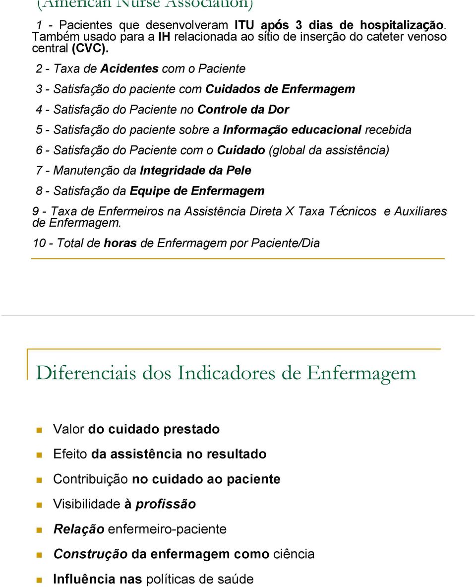 recebida 6 - Satisfação do Paciente com o Cuidado (global da assistência) 7 - Manutenção da Integridade da Pele 8 - Satisfação da Equipe de Enfermagem 9 - Taxa de Enfermeiros na Assistência Direta X