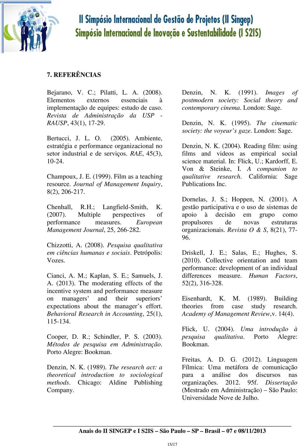 Chenhll, R.H.; Lngfield-Smith, K. (2007). Multiple perspectives of performnce mesures. Europen Mngement Journl, 25, 266-282. Chizzotti, A. (2008). Pesquis qulittiv em ciêncis humns e sociis.