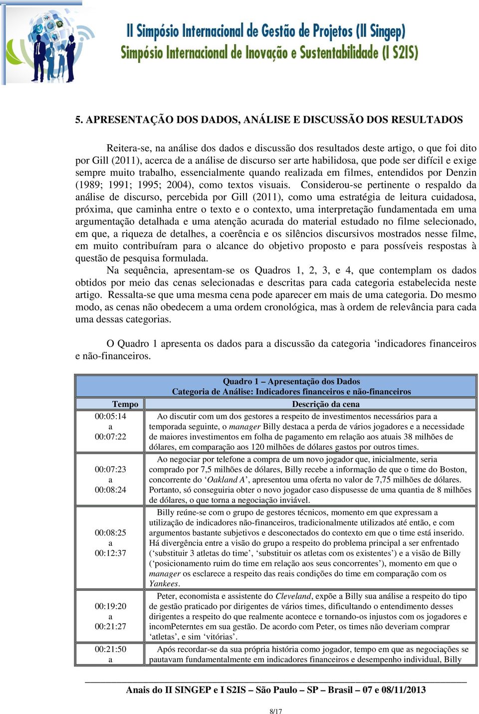 Considerou-se pertinente o respldo d nálise de discurso, percebid por Gill (2011), como um estrtégi de leitur cuiddos, próxim, que cminh entre o texto e o contexto, um interpretção fundmentd em um