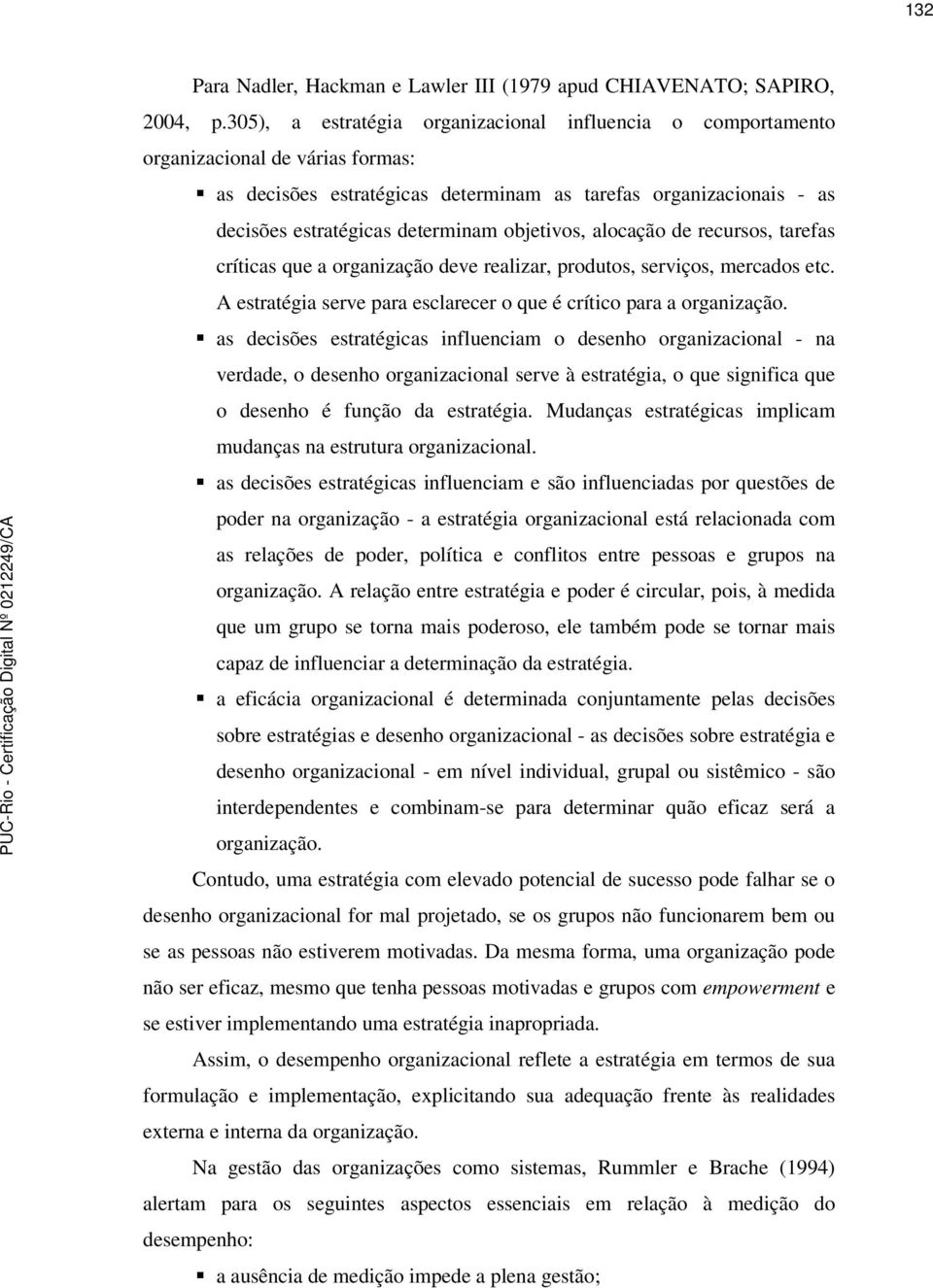 objetivos, alocação de recursos, tarefas críticas que a organização deve realizar, produtos, serviços, mercados etc. A estratégia serve para esclarecer o que é crítico para a organização.