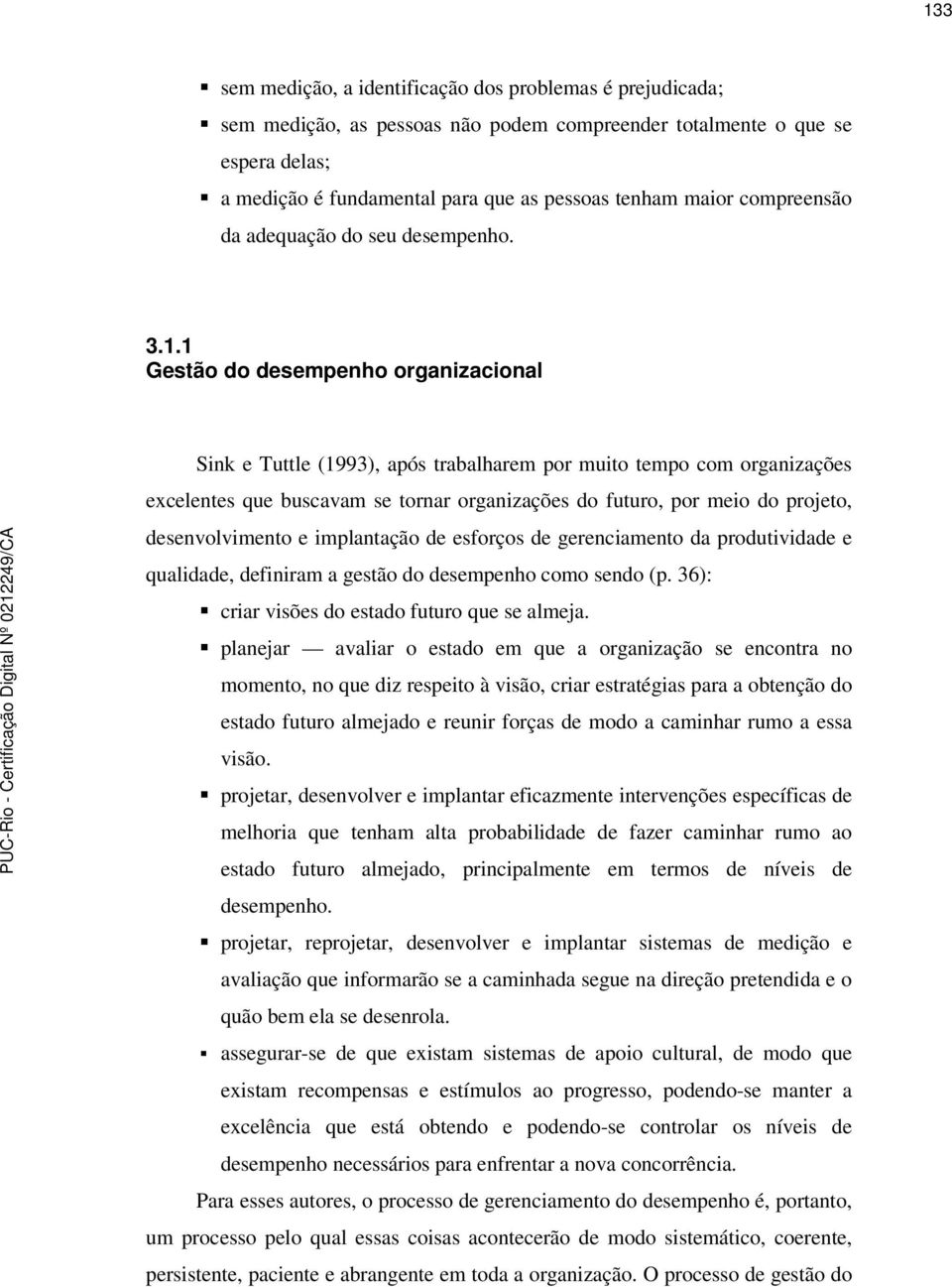 1 Gestão do desempenho organizacional Sink e Tuttle (1993), após trabalharem por muito tempo com organizações excelentes que buscavam se tornar organizações do futuro, por meio do projeto,