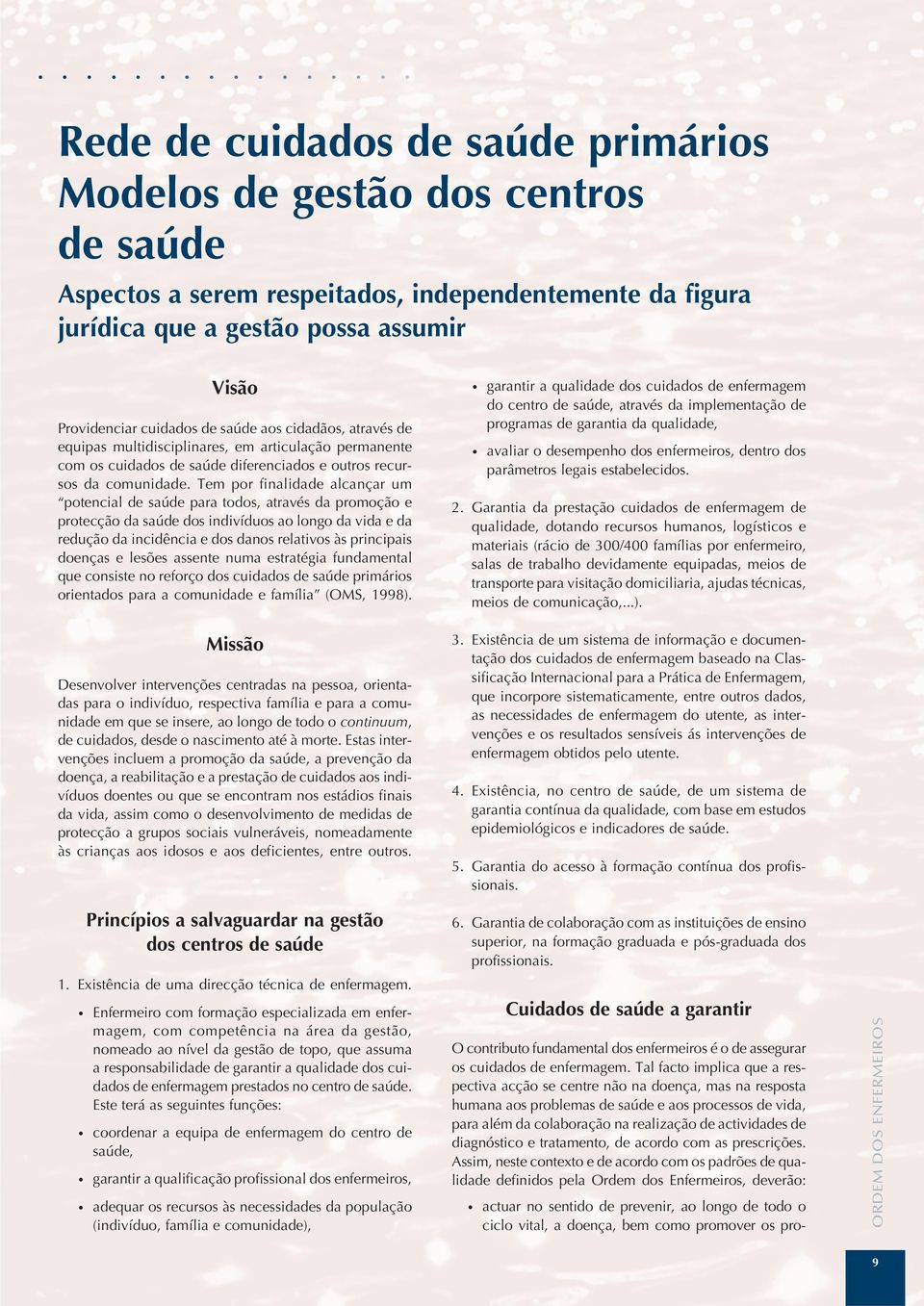 Tem por finalidade alcançar um potencial de saúde para todos, através da promoção e protecção da saúde dos indivíduos ao longo da vida e da redução da incidência e dos danos relativos às principais