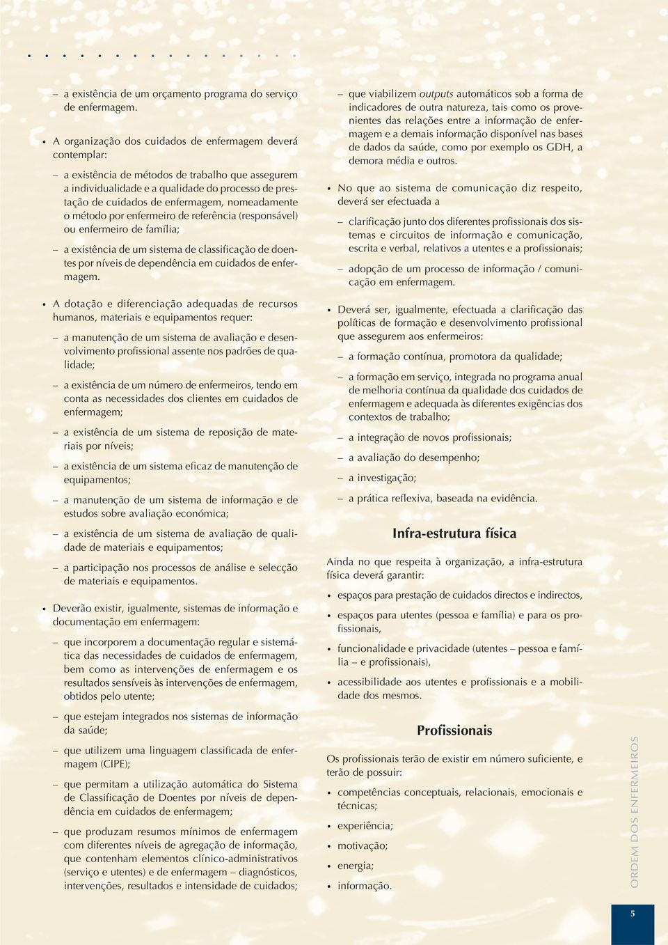 nomeadamente o método por enfermeiro de referência (responsável) ou enfermeiro de família; a existência de um sistema de classificação de doentes por níveis de dependência em cuidados de enfermagem.