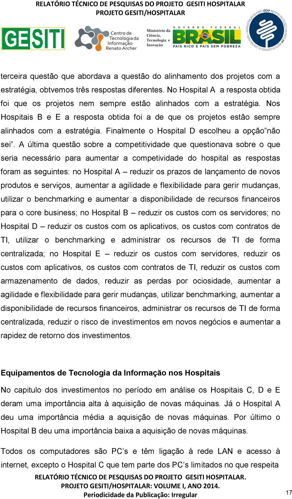 Finalmente o Hospital D escolheu a opção não sei.