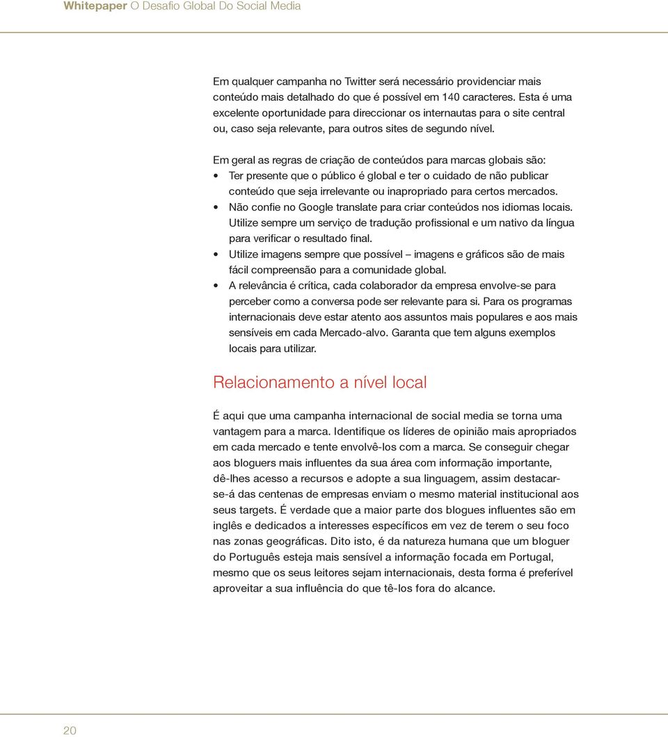 Em geral as regras de criação de conteúdos para marcas globais são: Ter presente que o público é global e ter o cuidado de não publicar conteúdo que seja irrelevante ou inapropriado para certos