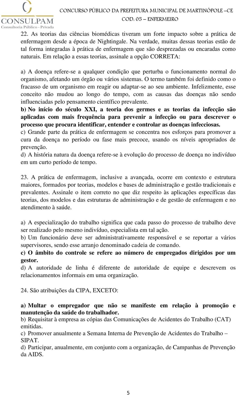 Em relação a essas teorias, assinale a opção CORRETA: a) A doença refere-se a qualquer condição que perturba o funcionamento normal do organismo, afetando um órgão ou vários sistemas.