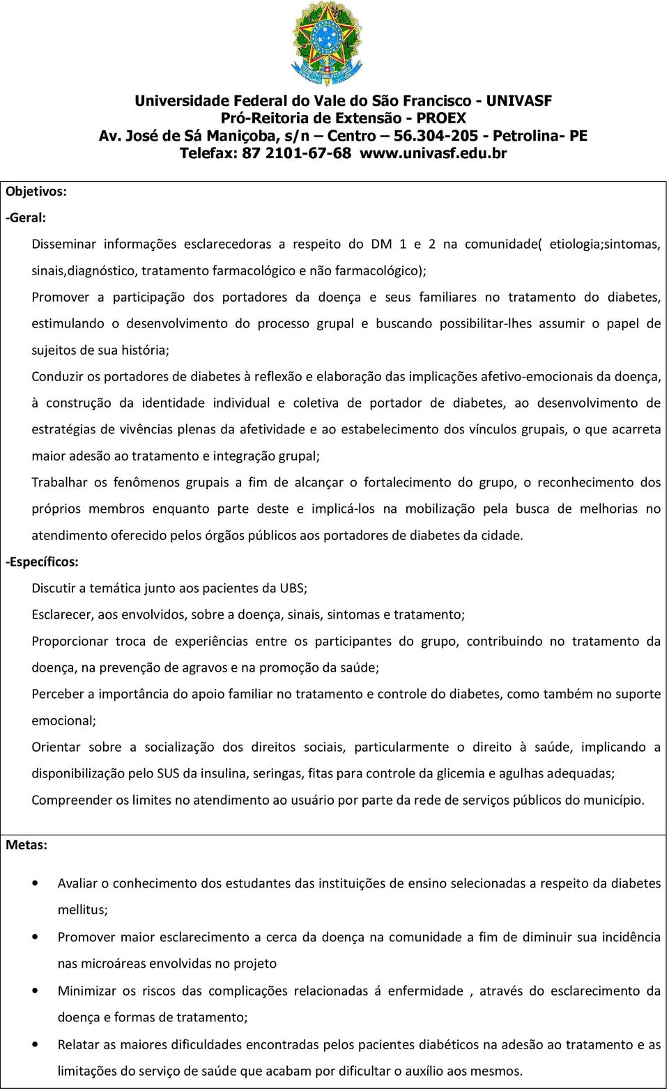 história; Conduzir os portadores de diabetes à reflexão e elaboração das implicações afetivo-emocionais da doença, à construção da identidade individual e coletiva de portador de diabetes, ao