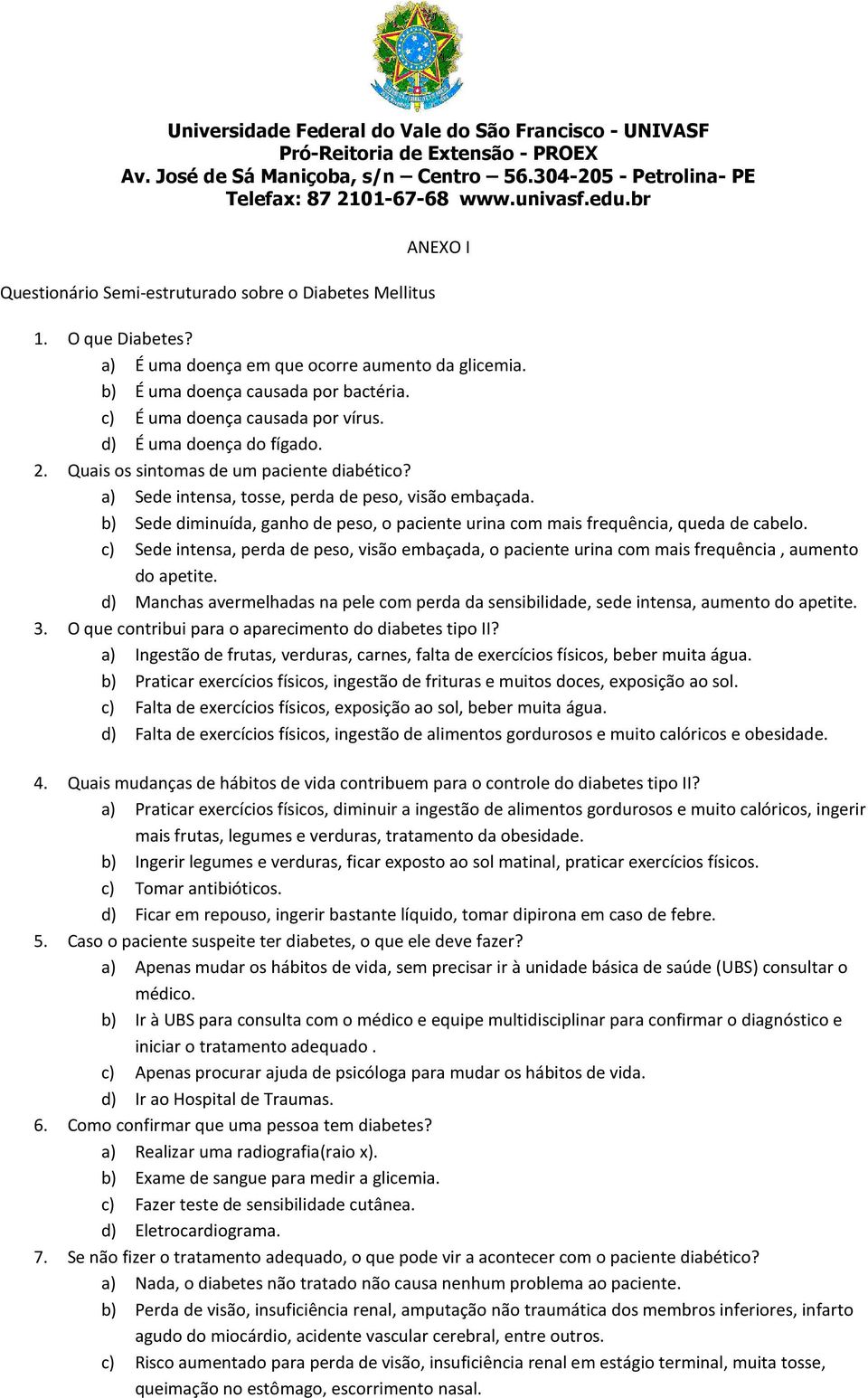 b) Sede diminuída, ganho de peso, o paciente urina com mais frequência, queda de cabelo. c) Sede intensa, perda de peso, visão embaçada, o paciente urina com mais frequência, aumento do apetite.