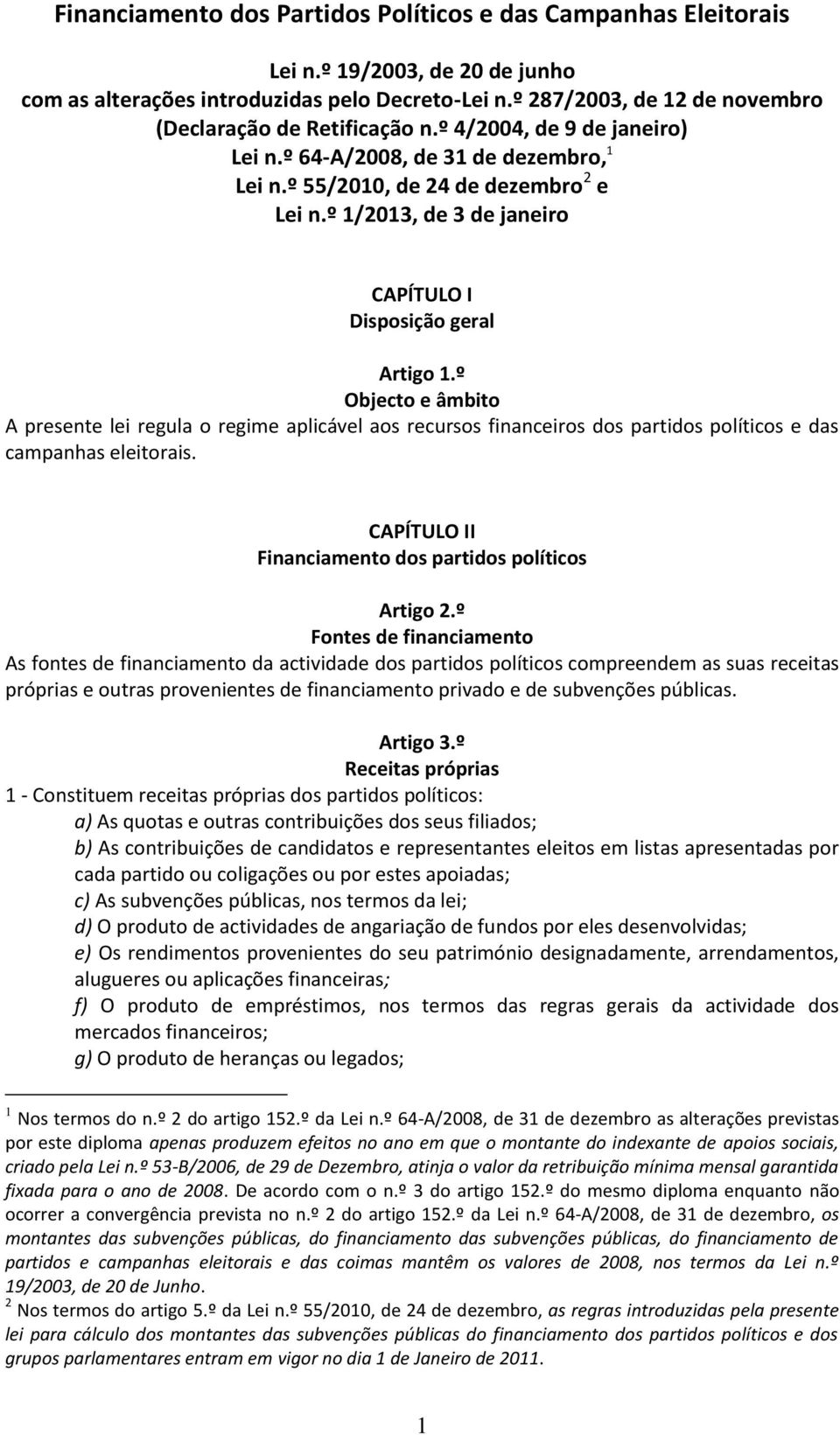 º 1/2013, de 3 de janeiro CAPÍTULO I Disposição geral Artigo 1.º Objecto e âmbito A presente lei regula o regime aplicável aos recursos financeiros dos partidos políticos e das campanhas eleitorais.