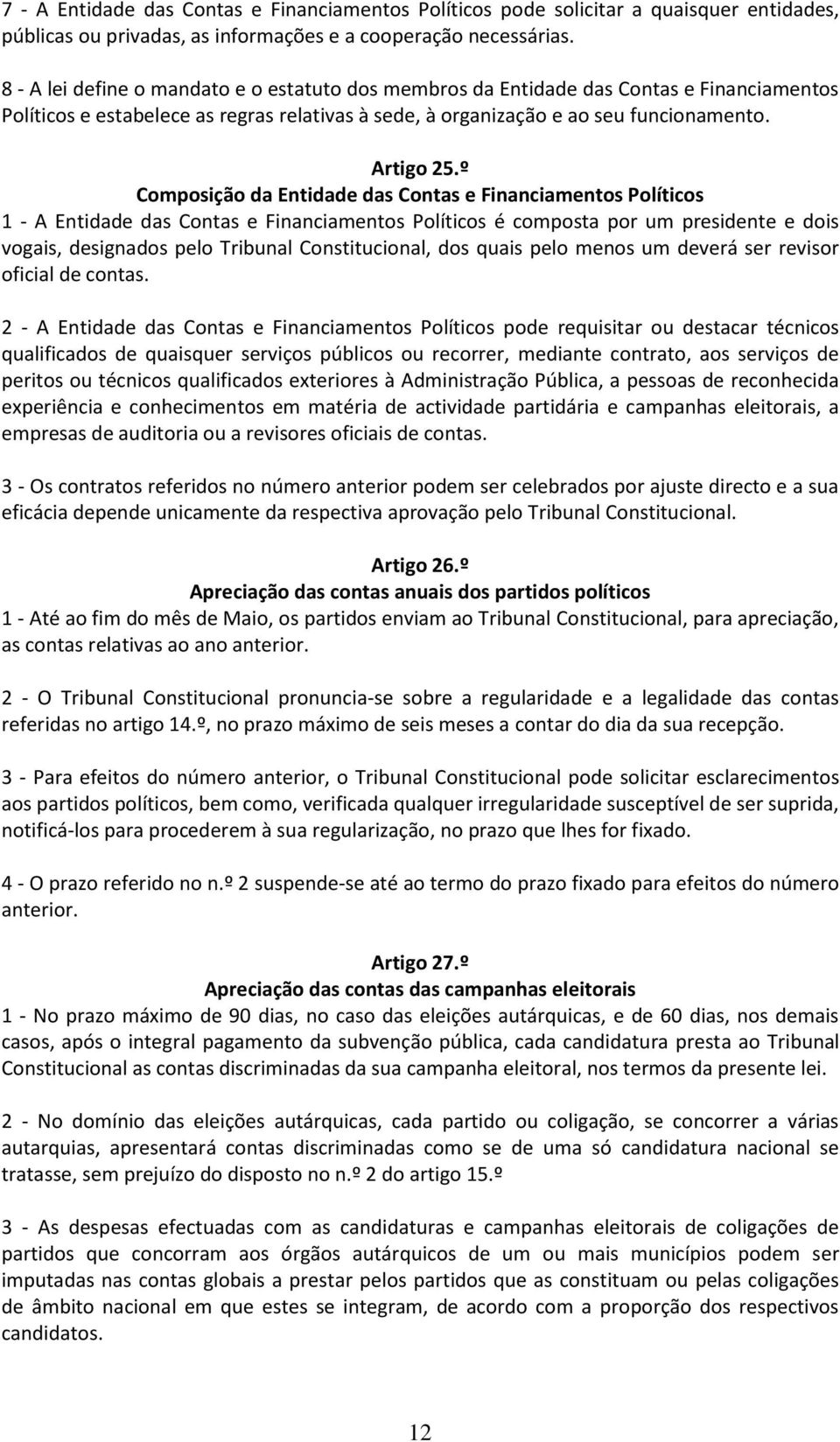 º Composição da Entidade das Contas e Financiamentos Políticos 1 - A Entidade das Contas e Financiamentos Políticos é composta por um presidente e dois vogais, designados pelo Tribunal