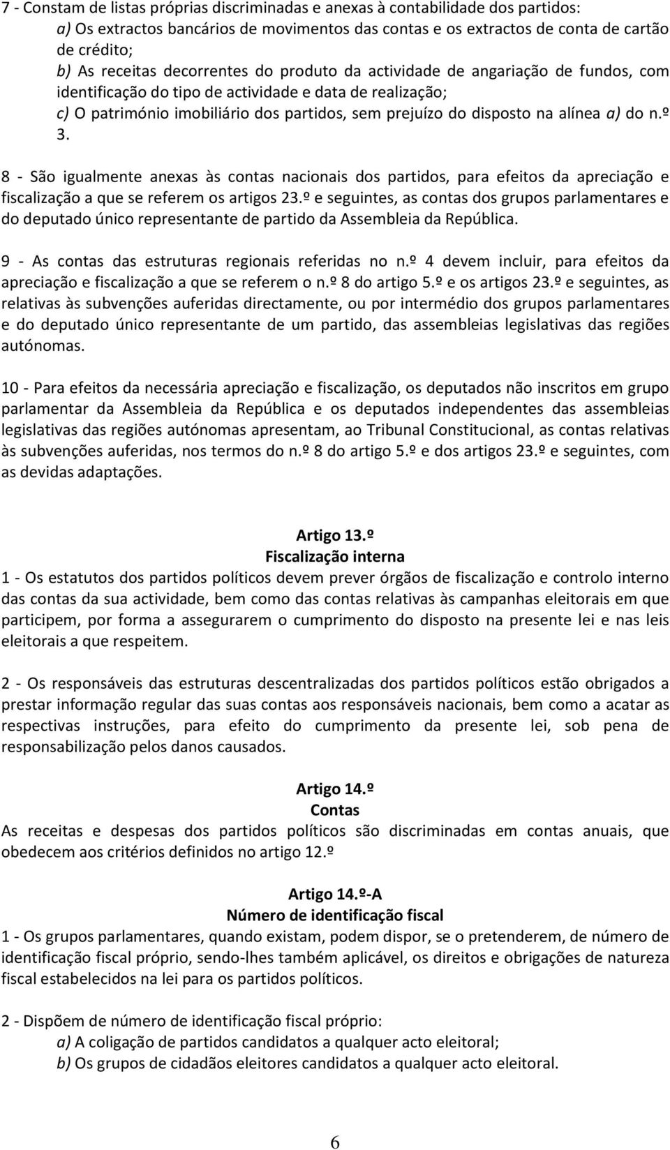 alínea a) do n.º 3. 8 - São igualmente anexas às contas nacionais dos partidos, para efeitos da apreciação e fiscalização a que se referem os artigos 23.