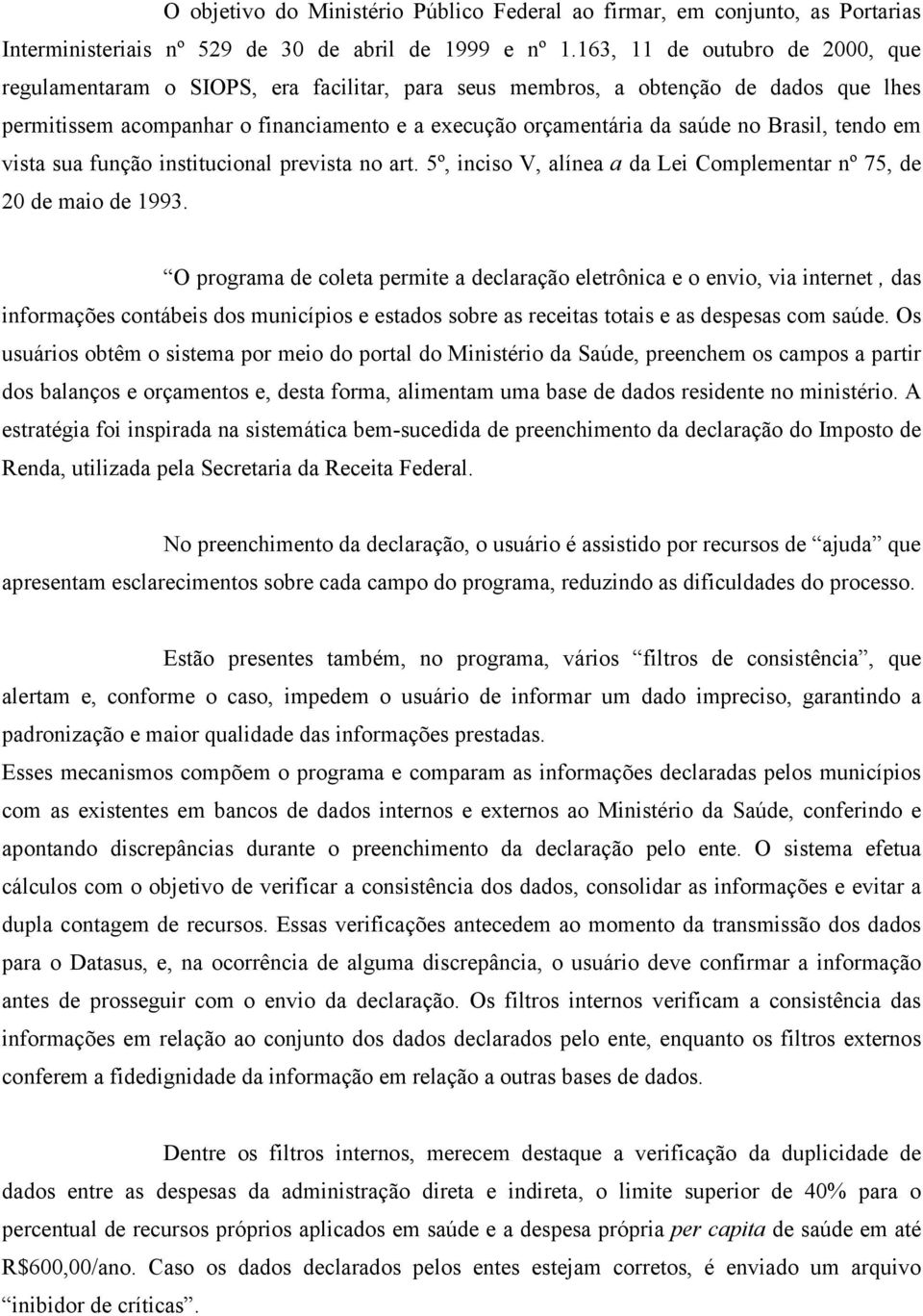 Brasil, tendo em vista sua função institucional prevista no art. 5º, inciso V, alínea a da Lei Complementar nº 75, de 20 de maio de 1993.
