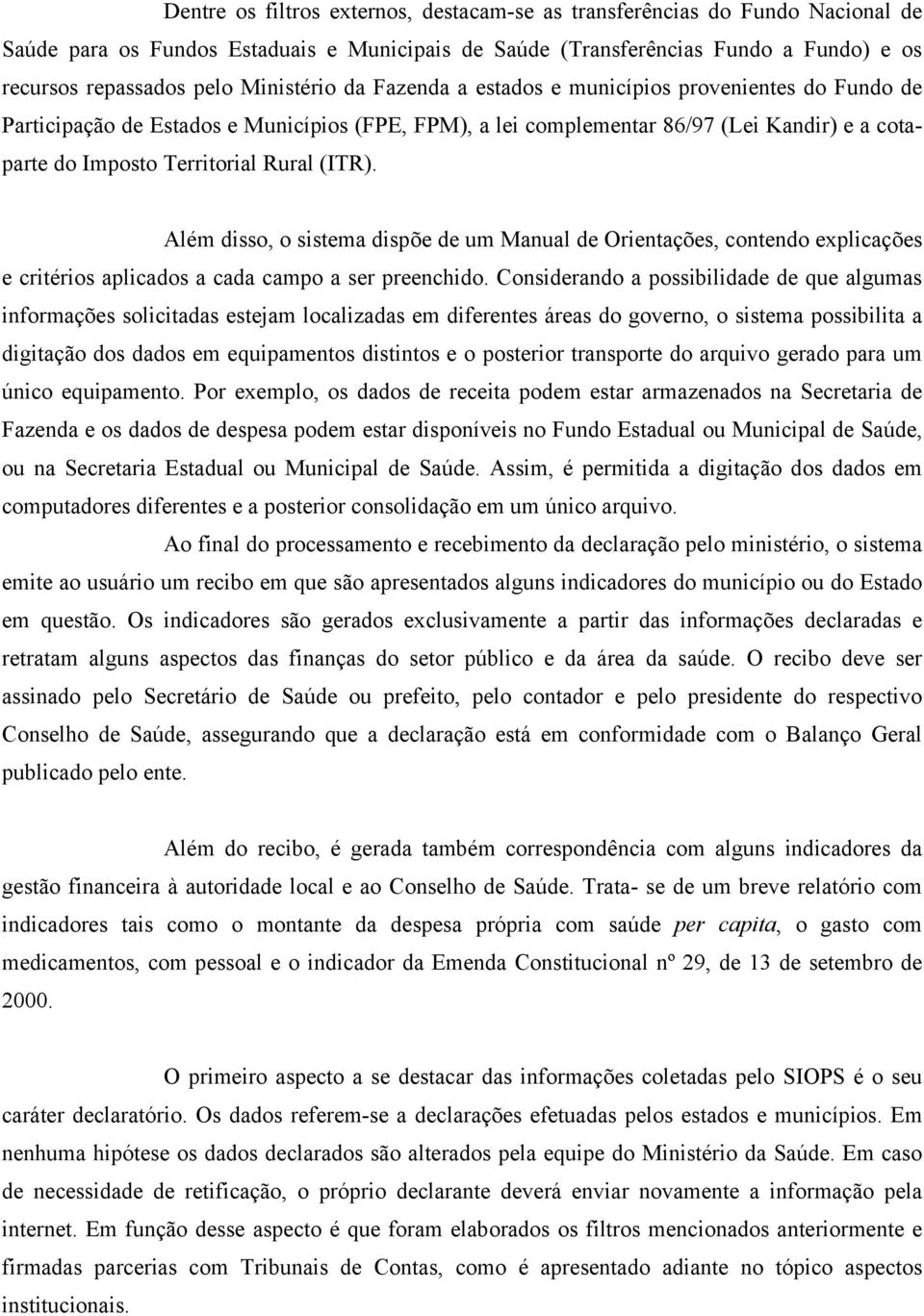 (ITR). Além disso, o sistema dispõe de um Manual de Orientações, contendo explicações e critérios aplicados a cada campo a ser preenchido.