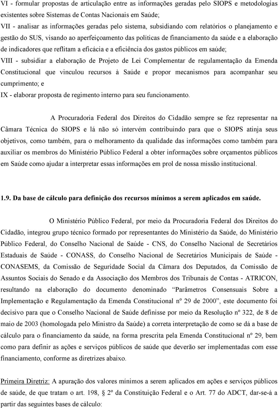 eficiência dos gastos públicos em saúde; VIII - subsidiar a elaboração de Projeto de Lei Complementar de regulamentação da Emenda Constitucional que vinculou recursos à Saúde e propor mecanismos para