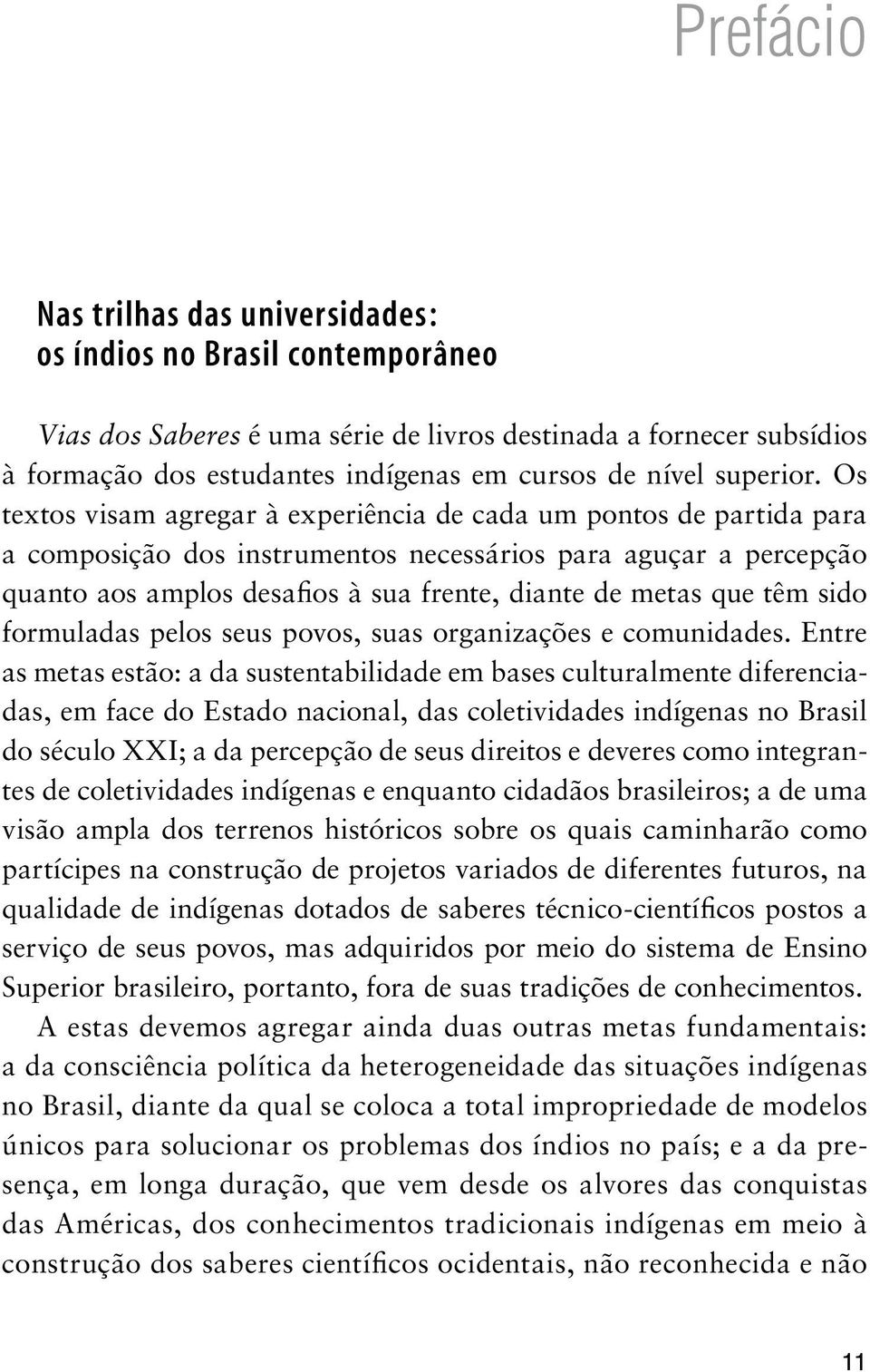 Os textos visam agregar à experiência de cada um pontos de partida para a composição dos instrumentos necessários para aguçar a percepção quanto aos amplos desafios à sua frente, diante de metas que