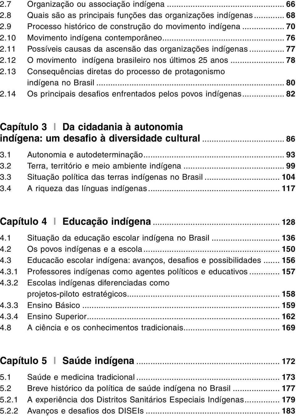 13 Consequências diretas do processo de protagonismo indígena no Brasil... 80 2.14 Os principais desafios enfrentados pelos povos indígenas.