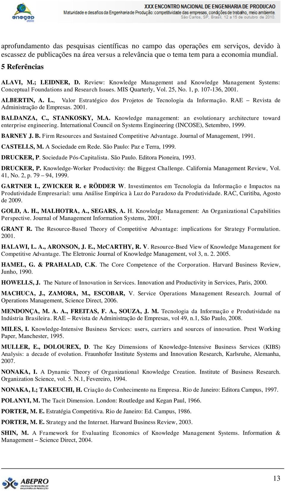 ALBERTIN, A. L., Valor Estratégico dos Projetos de Tecnologia da Informação. RAE Revista de Administração de Empresas. 2001. BALDANZA, C., STANKOSKY, M.A. Knowledge management: an evolutionary architecture toward enterprise engineering.