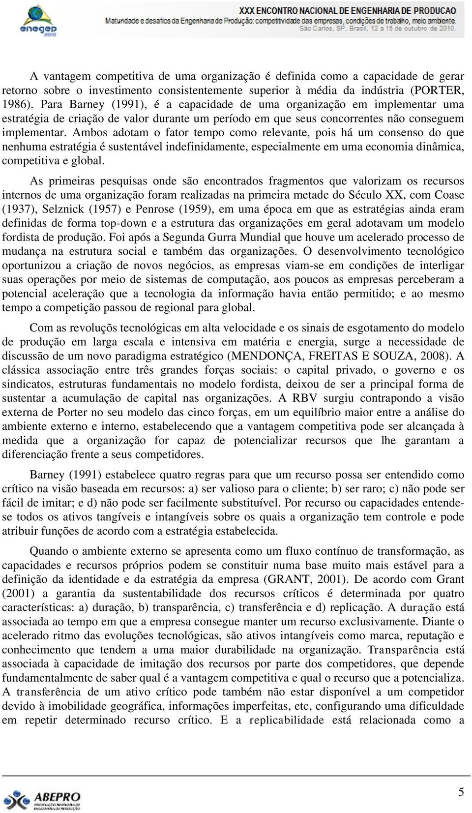 Ambos adotam o fator tempo como relevante, pois há um consenso do que nenhuma estratégia é sustentável indefinidamente, especialmente em uma economia dinâmica, competitiva e global.