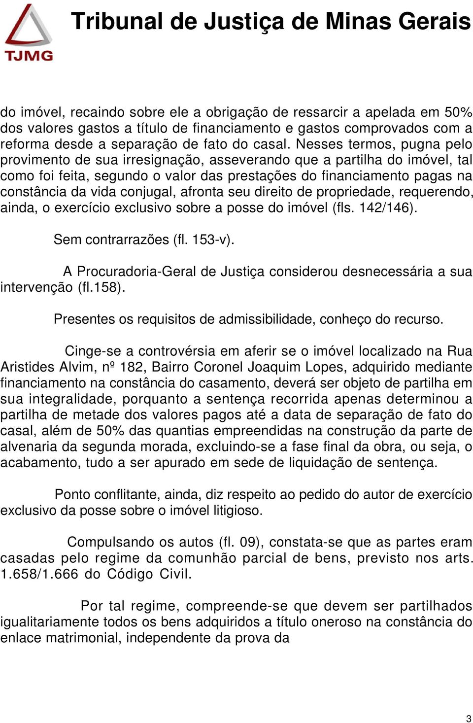 conjugal, afronta seu direito de propriedade, requerendo, ainda, o exercício exclusivo sobre a posse do imóvel (fls. 142/146). Sem contrarrazões (fl. 153-v).