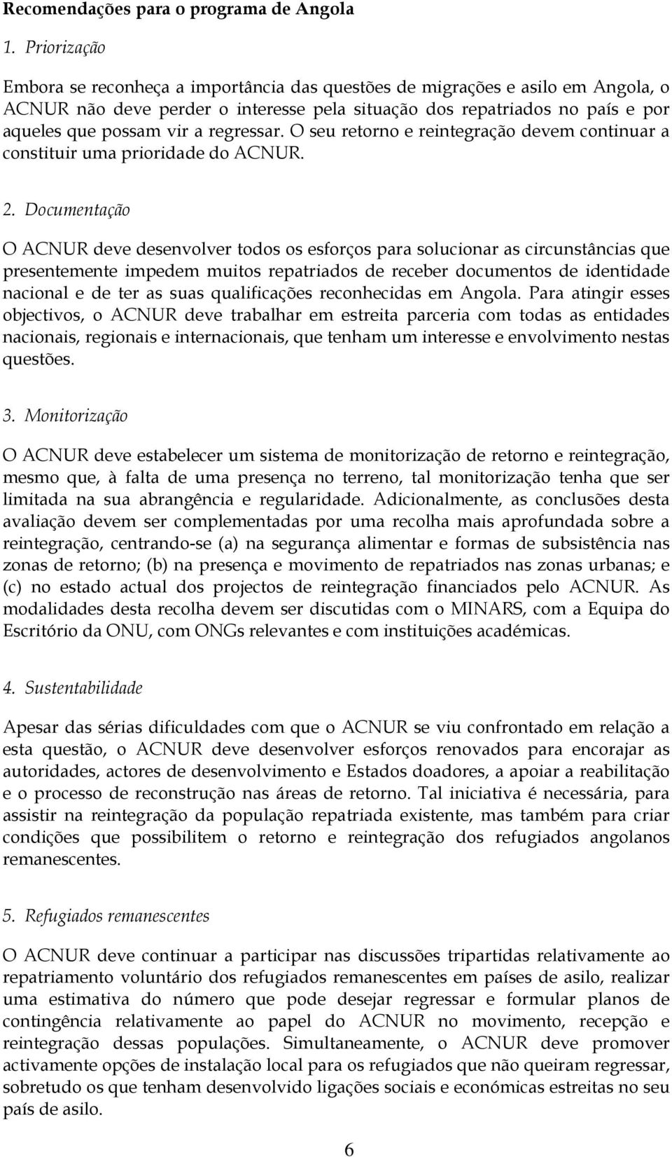 regressar. O seu retorno e reintegração devem continuar a constituir uma prioridade do ACNUR. 2.