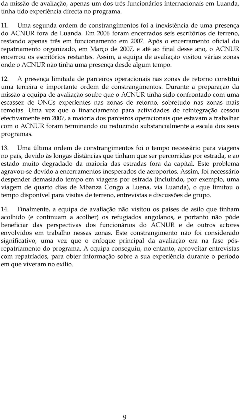 Após o encerramento oficial do repatriamento organizado, em Março de 2007, e até ao final desse ano, o ACNUR encerrou os escritórios restantes.