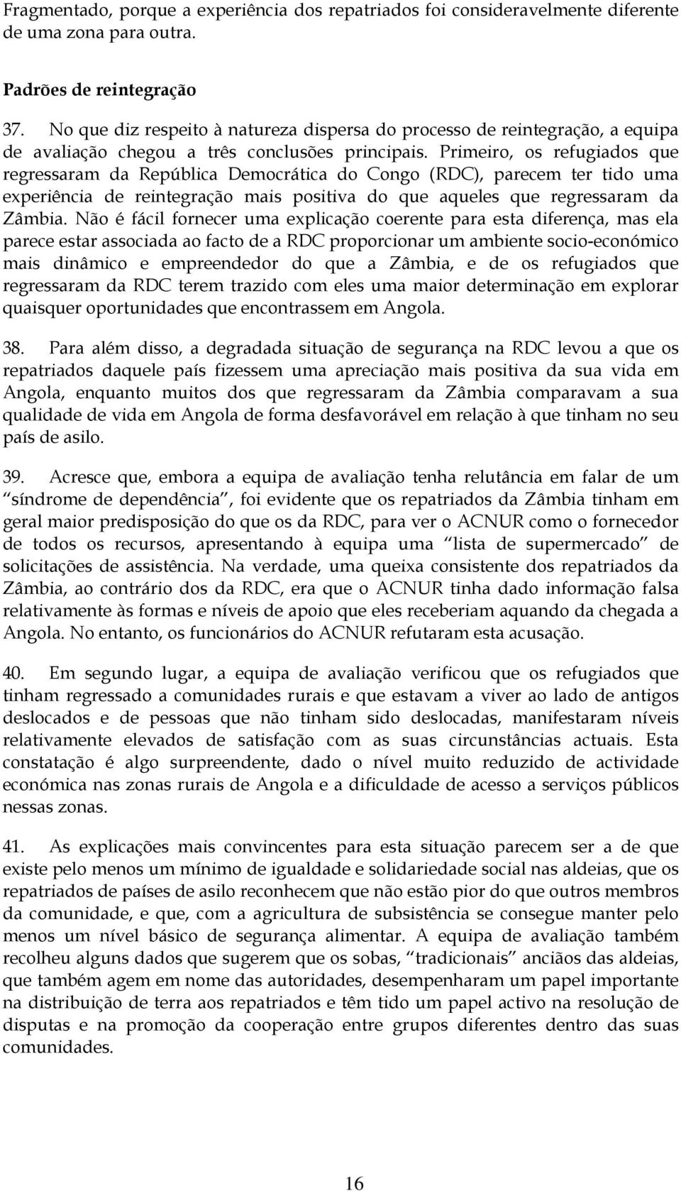 Primeiro, os refugiados que regressaram da República Democrática do Congo (RDC), parecem ter tido uma experiência de reintegração mais positiva do que aqueles que regressaram da Zâmbia.