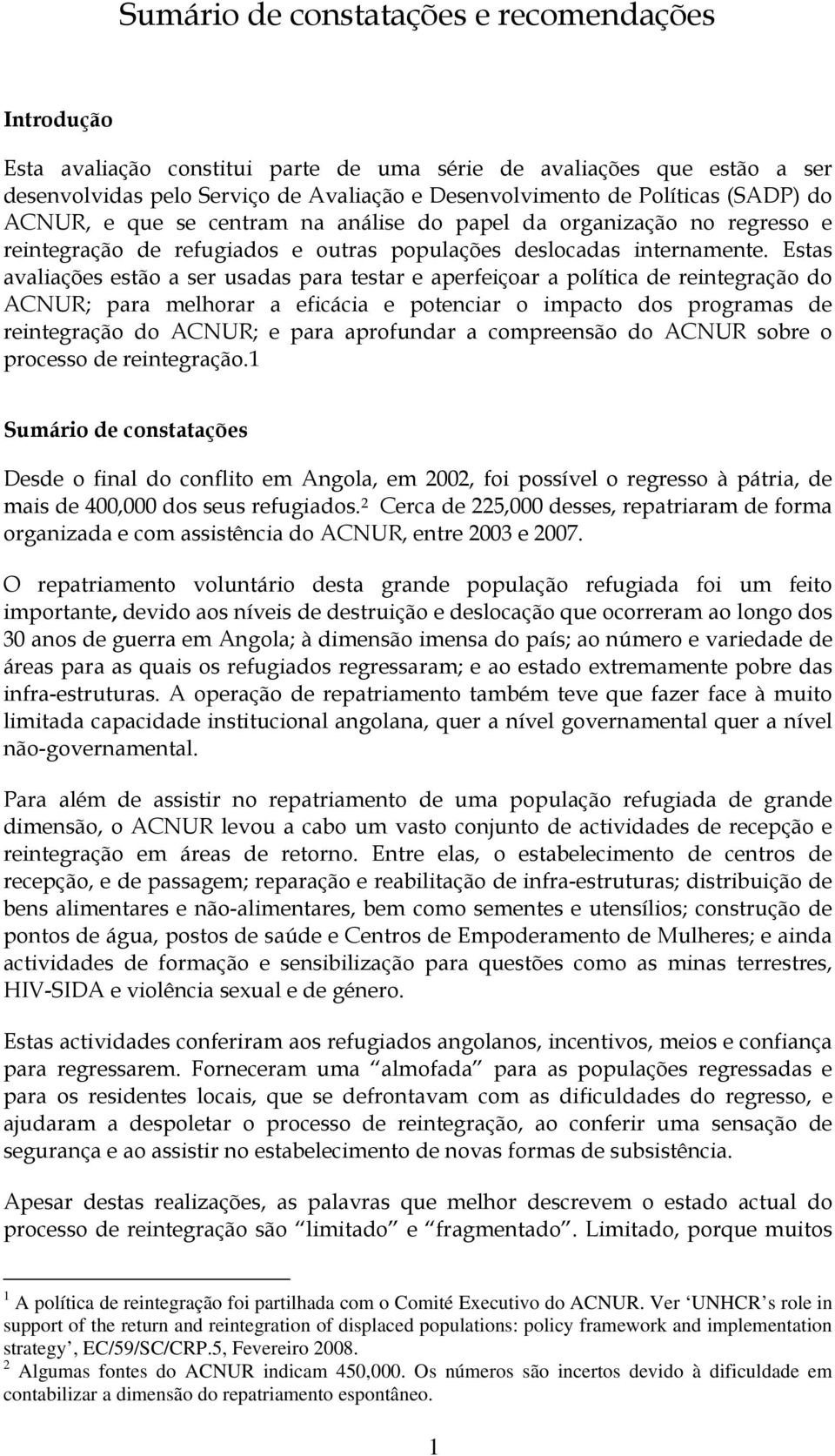 Estas avaliações estão a ser usadas para testar e aperfeiçoar a política de reintegração do ACNUR; para melhorar a eficácia e potenciar o impacto dos programas de reintegração do ACNUR; e para