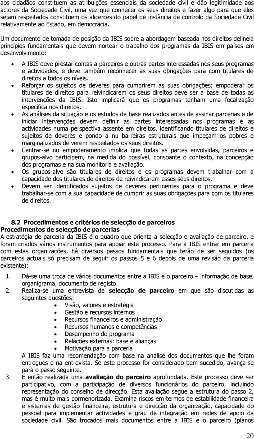 Um documento de tomada de posição da IBIS sobre a abordagem baseada nos direitos delineia princípios fundamentais que devem nortear o trabalho dos programas da IBIS em países em desenvolvimento: A