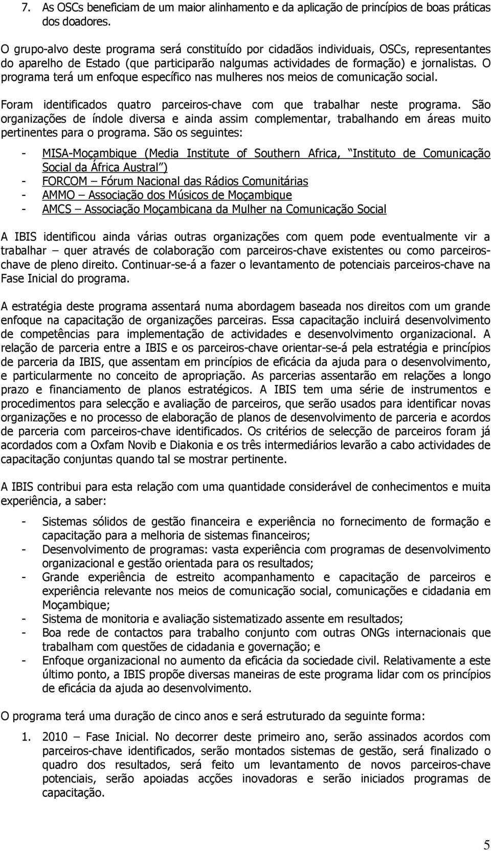 O programa terá um enfoque específico nas mulheres nos meios de comunicação social. Foram identificados quatro parceiros-chave com que trabalhar neste programa.