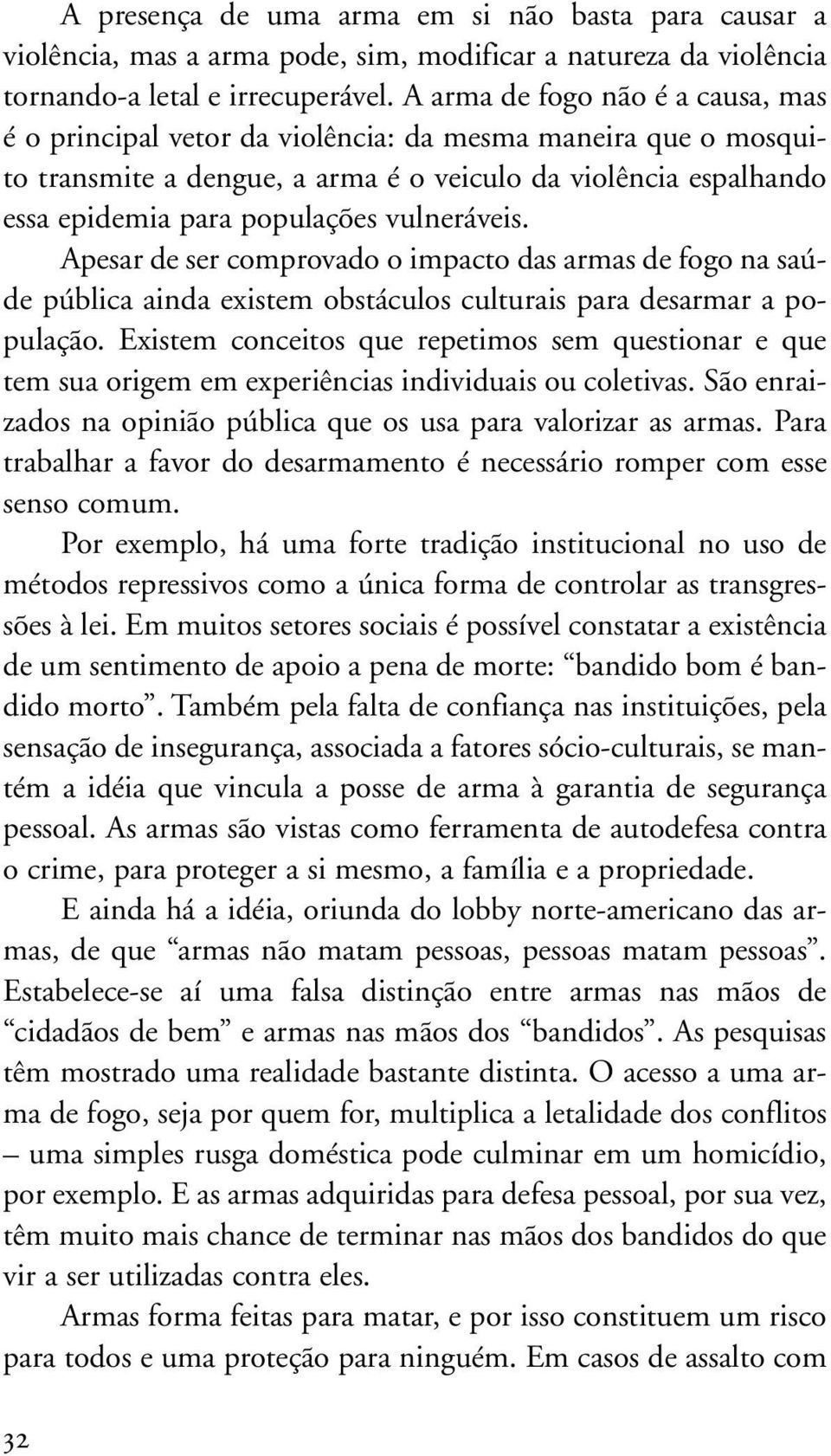 vulneráveis. Apesar de ser comprovado o impacto das armas de fogo na saúde pública ainda existem obstáculos culturais para desarmar a população.