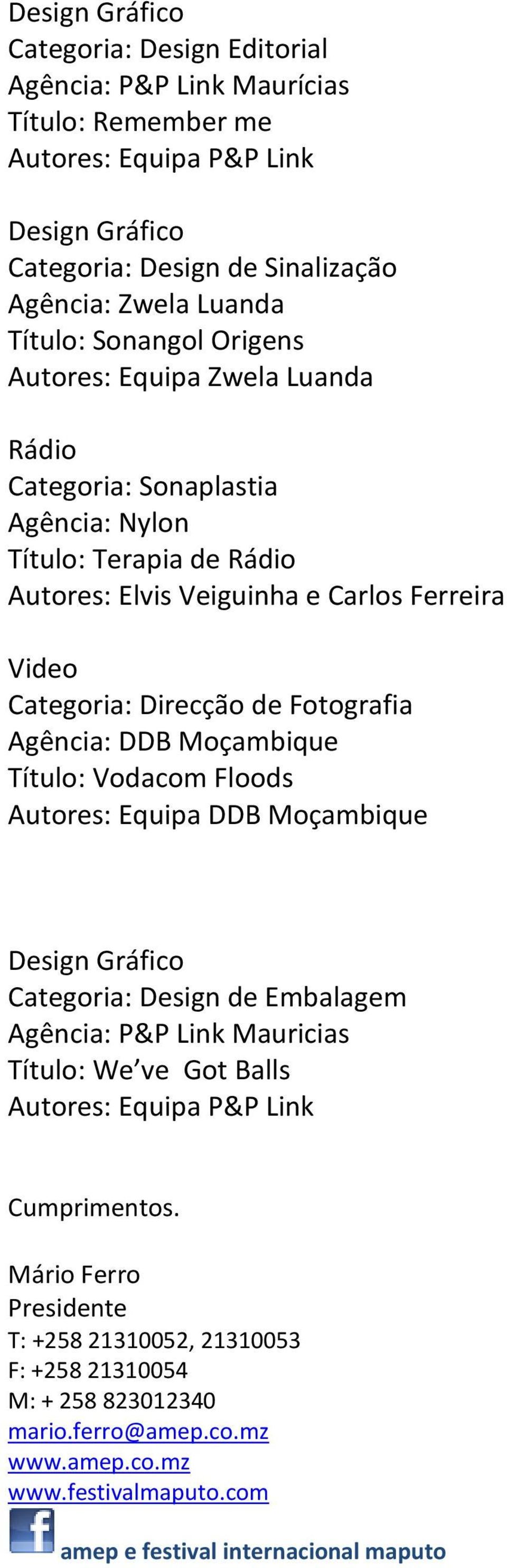 de Fotografia Título: Vodacom Floods Autores: Equipa DDB Moçambique Design Gráfico Categoria: Design de Embalagem Agência: P&P Link Mauricias Título: We ve Got Balls Autores: Equipa P&P Link