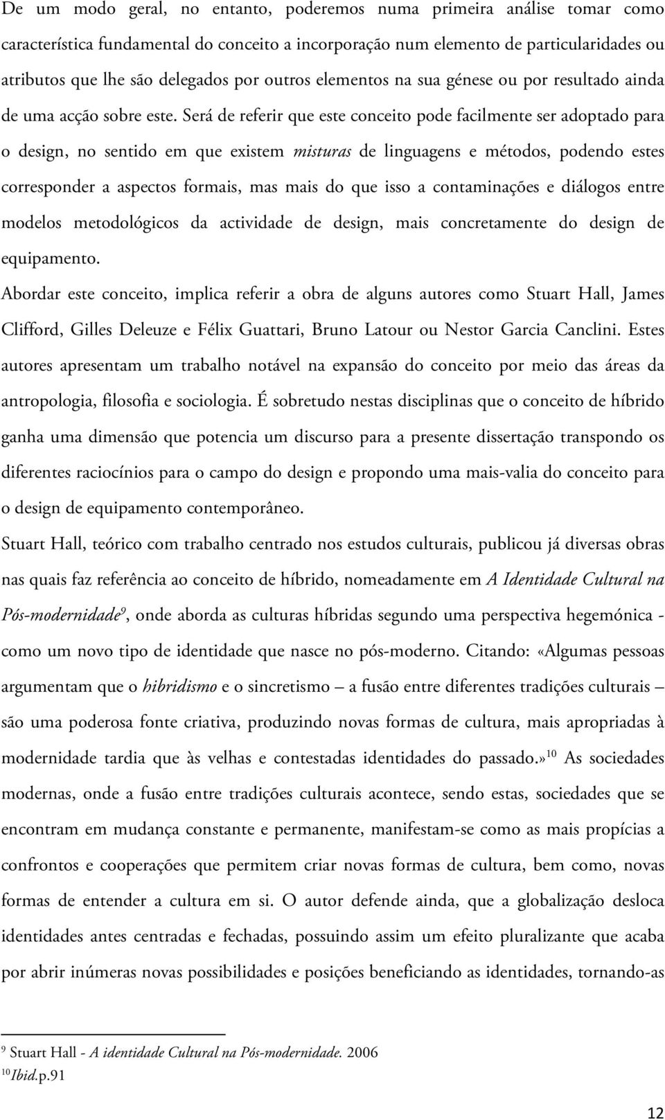 Será de referir que este conceito pode facilmente ser adoptado para o design, no sentido em que existem misturas de linguagens e métodos, podendo estes corresponder a aspectos formais, mas mais do