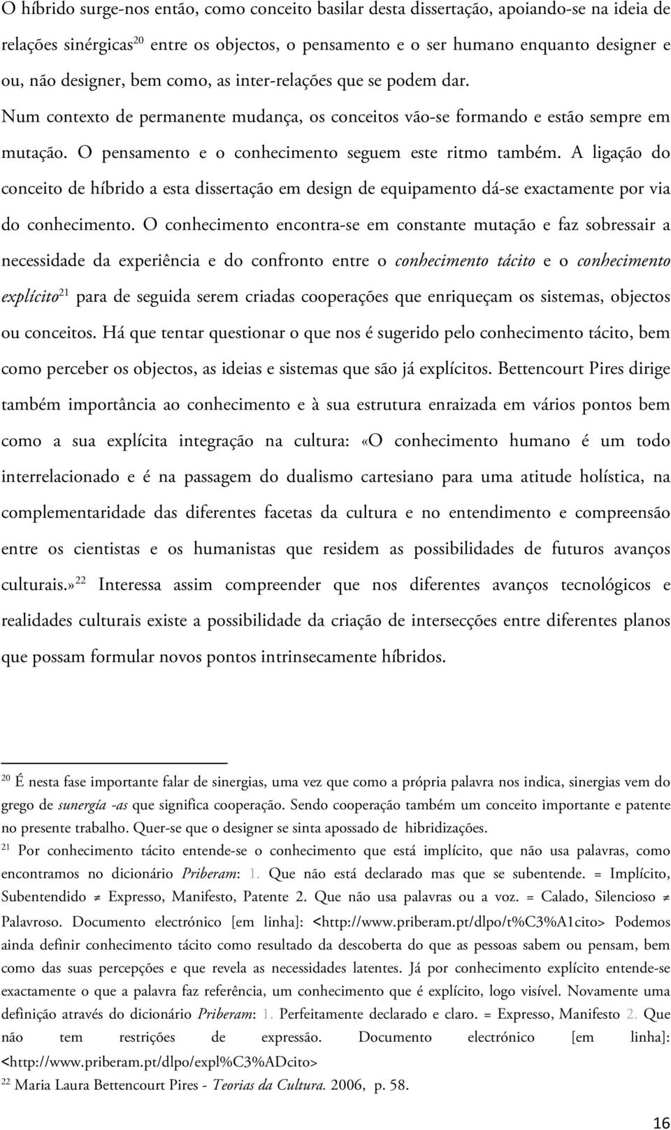 A ligação do conceito de híbrido a esta dissertação em design de equipamento dá-se exactamente por via do conhecimento.