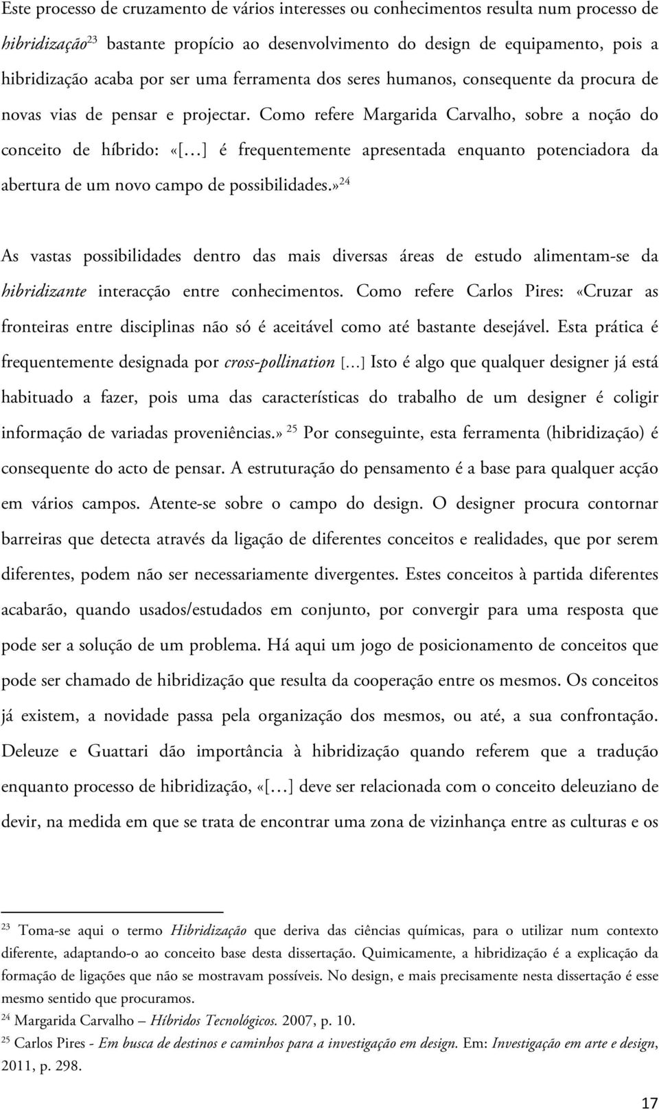 Como refere Margarida Carvalho, sobre a noção do conceito de híbrido: «[ ] é frequentemente apresentada enquanto potenciadora da abertura de um novo campo de possibilidades.