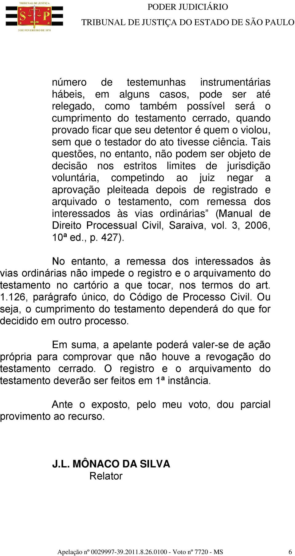 Tais questões, no entanto, não podem ser objeto de decisão nos estritos limites de jurisdição voluntária, competindo ao juiz negar a aprovação pleiteada depois de registrado e arquivado o testamento,