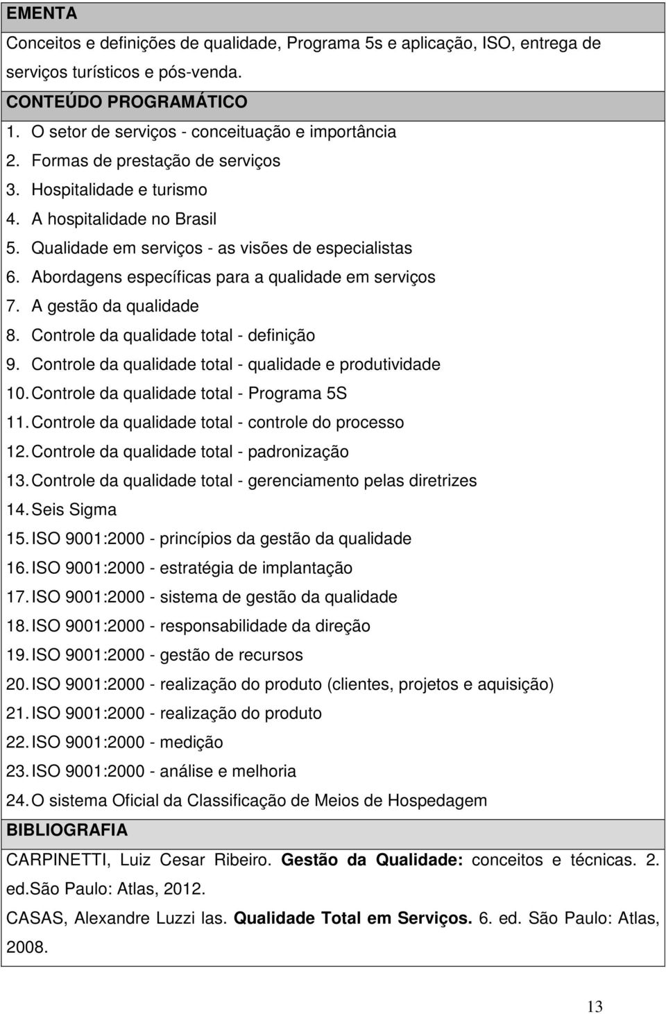 Controle da qualidade total - definição 9. Controle da qualidade total - qualidade e produtividade 10. Controle da qualidade total - Programa 5S 11.