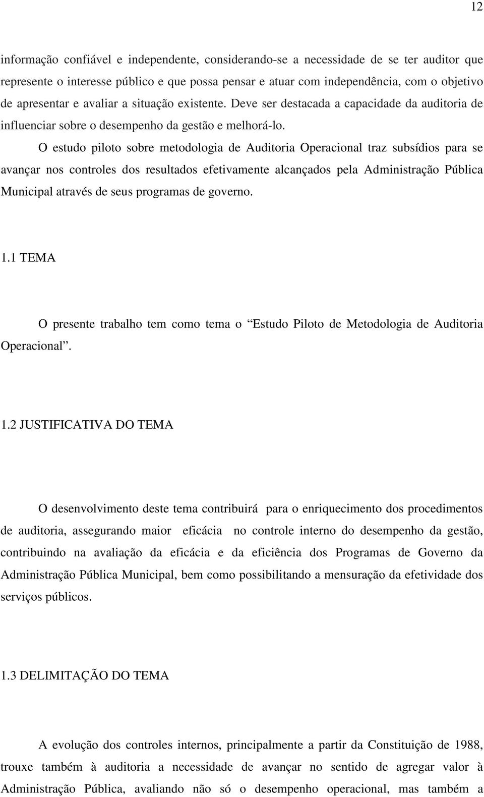 O estudo piloto sobre metodologia de Auditoria Operacional traz subsídios para se avançar nos controles dos resultados efetivamente alcançados pela Administração Pública Municipal através de seus